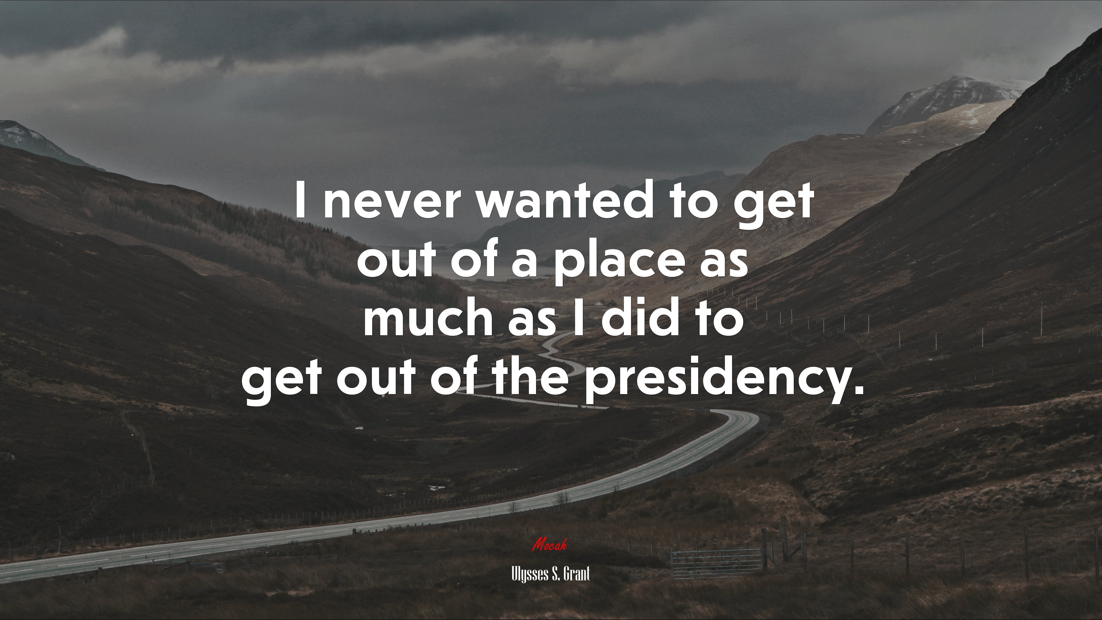 I never wanted to get out of a place as much as I did to get out of the presidency. | Ulysses S. Grant quote HD Wallpaper