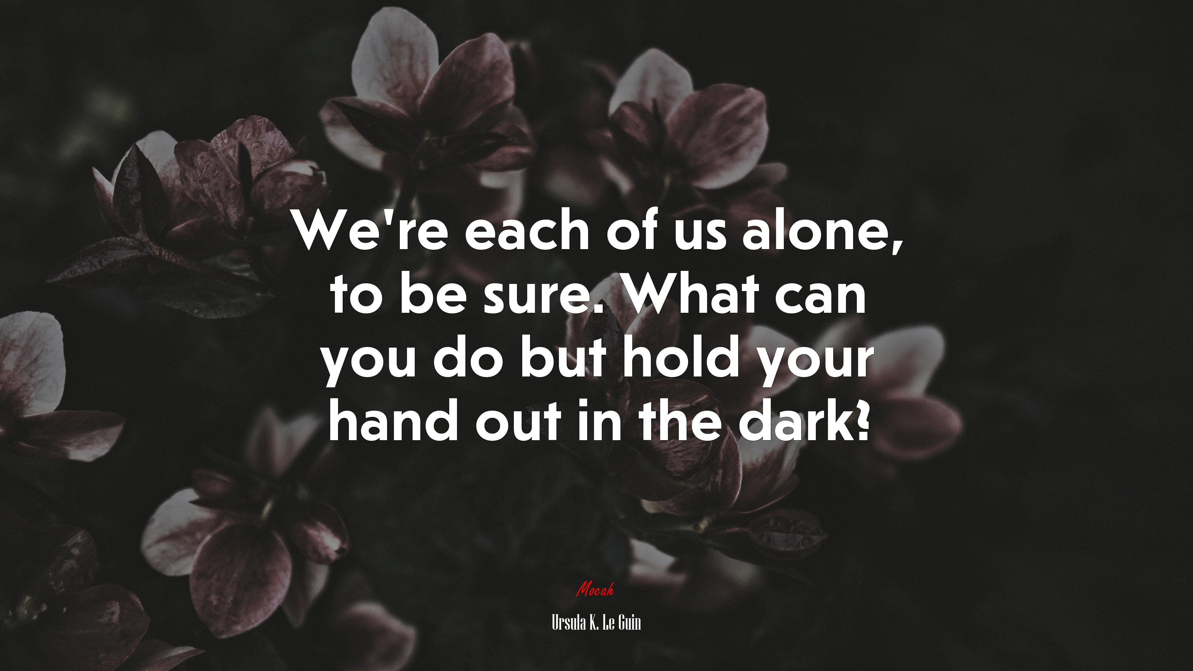 We’re each of us alone, to be sure. What can you do but hold your hand out in the dark? | Ursula K. Le Guin quote HD Wallpaper