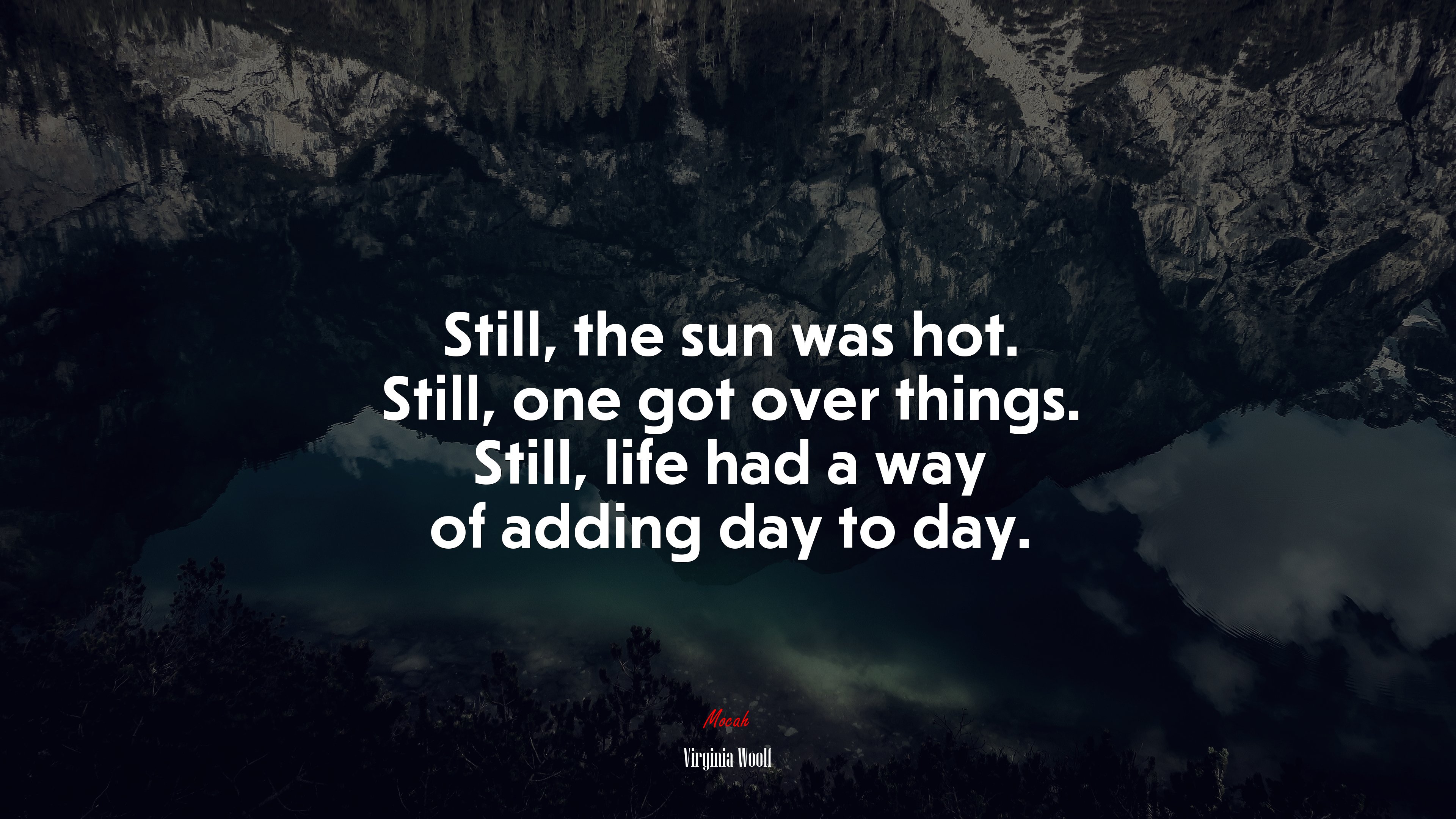 Still, the sun was hot. Still, one got over things. Still, life had a way of adding day to day. | Virginia Woolf quote HD Wallpaper