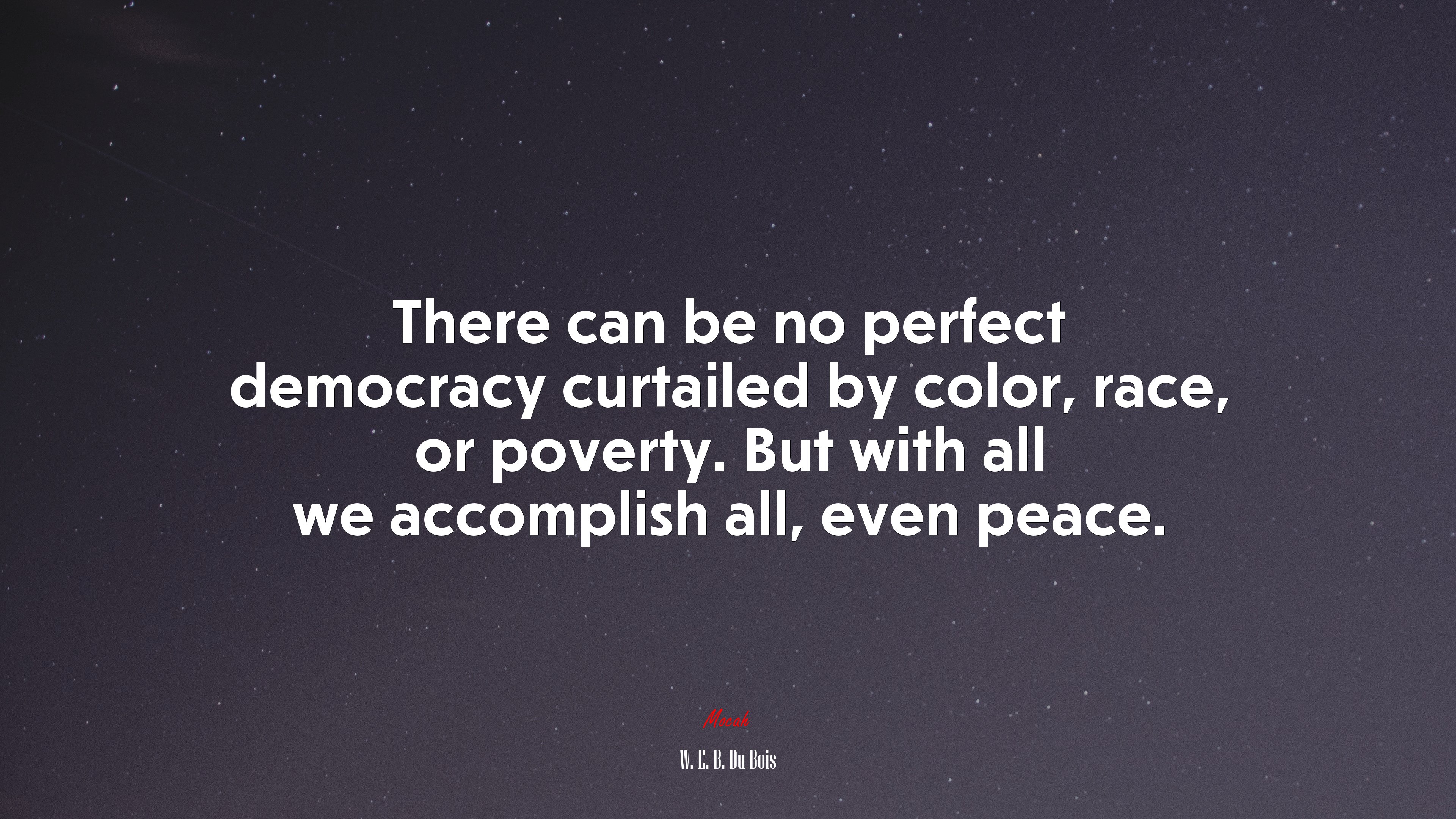 There can be no perfect democracy curtailed by color, race, or poverty. But with all we accomplish all, even peace. | W. E. B. Du Bois quote HD Wallpaper