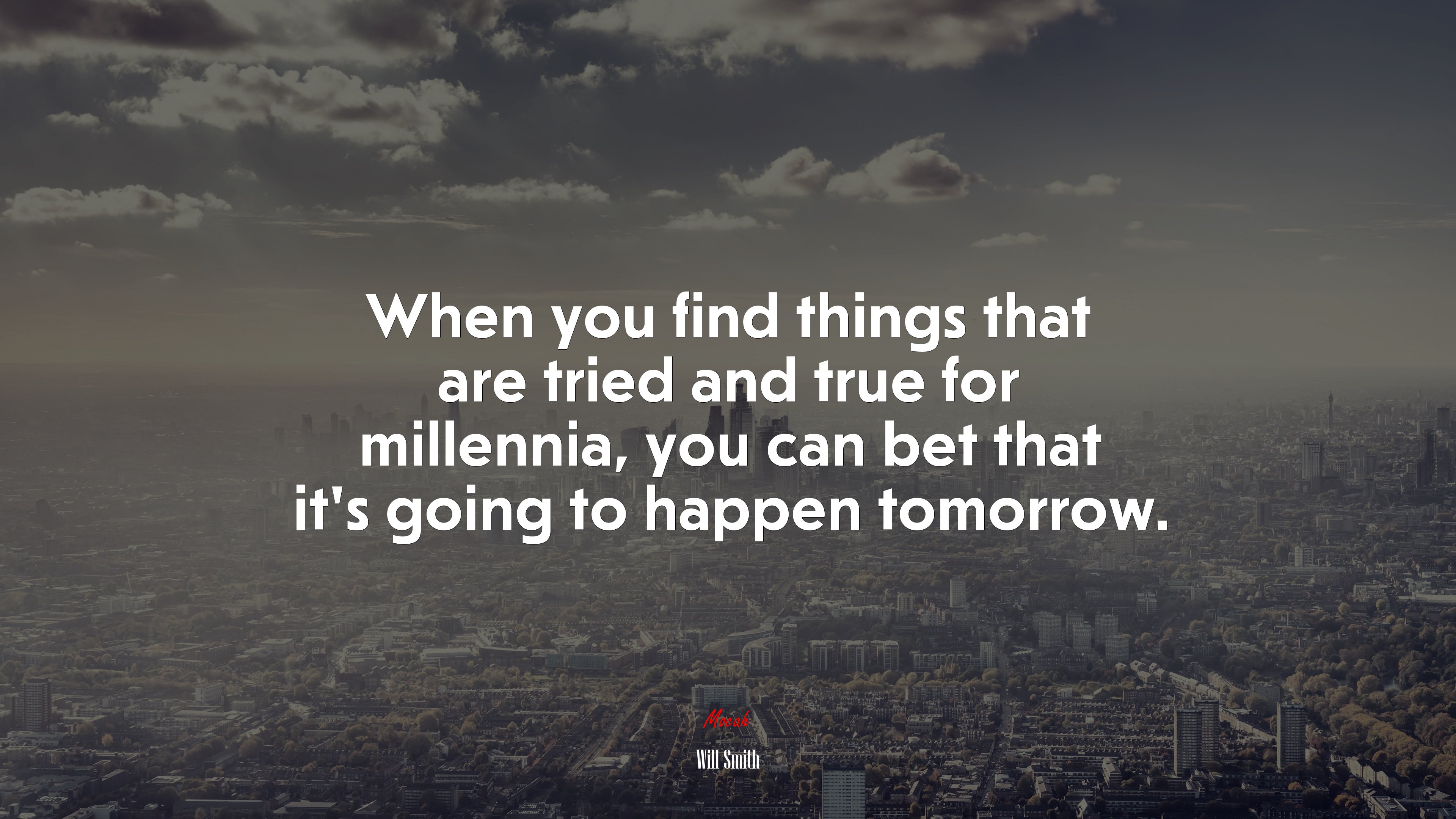 When you find things that are tried and true for millennia, you can bet that it’s going to happen tomorrow. | Will Smith quote HD Wallpaper
