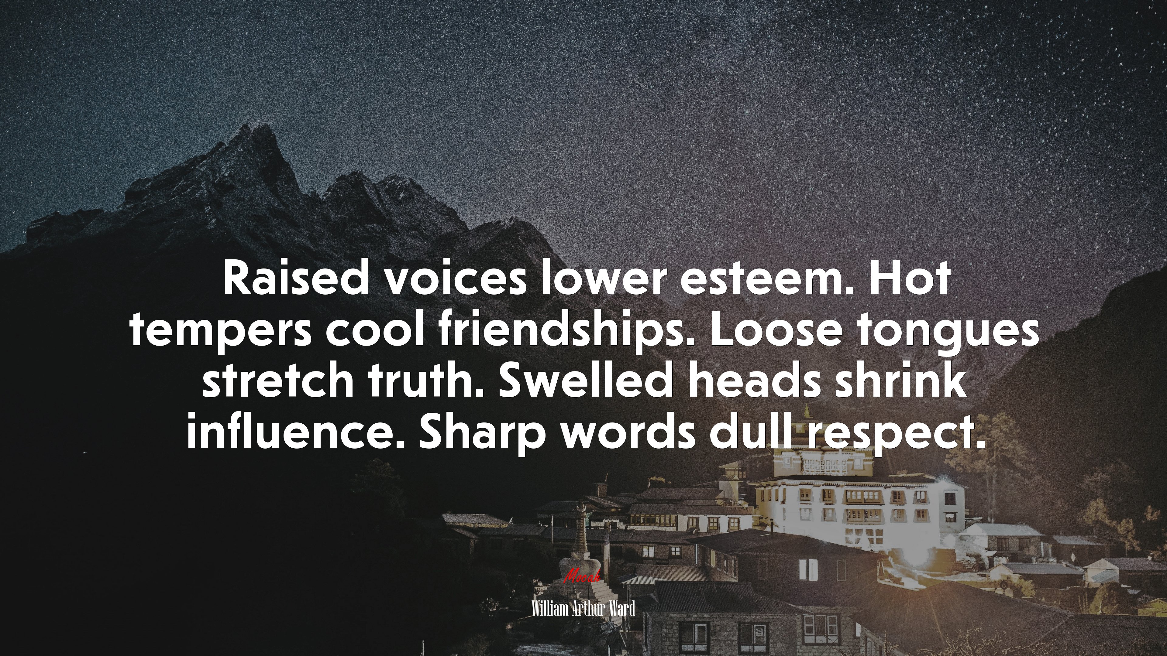 Raised voices lower esteem. Hot tempers cool friendships. Loose tongues stretch truth. Swelled heads shrink influence. Sharp words dull respect. | William Arthur Ward quote HD Wallpaper