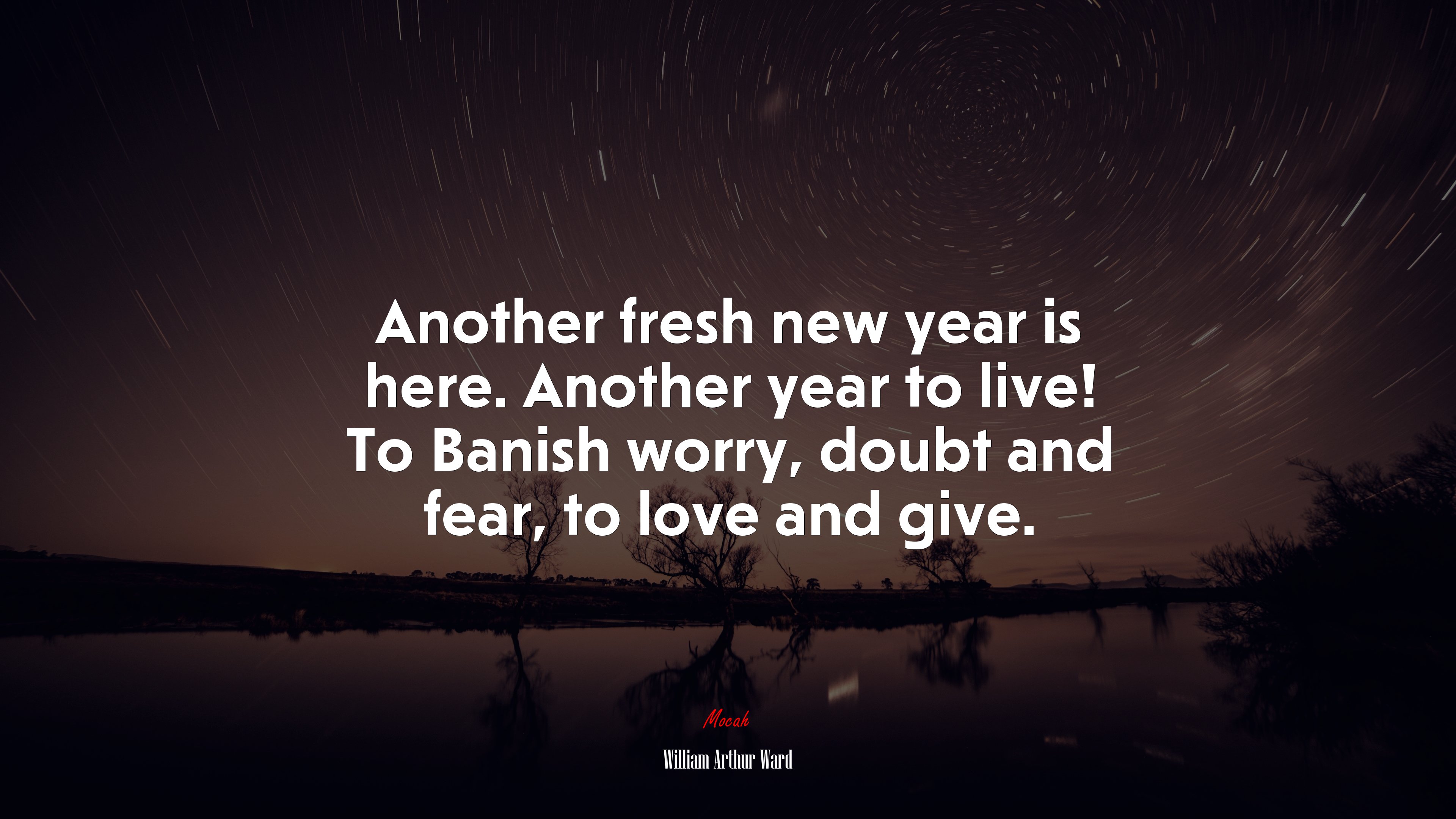 Another fresh new year is here. Another year to live! To Banish worry, doubt and fear, to love and give. | William Arthur Ward quote HD Wallpaper