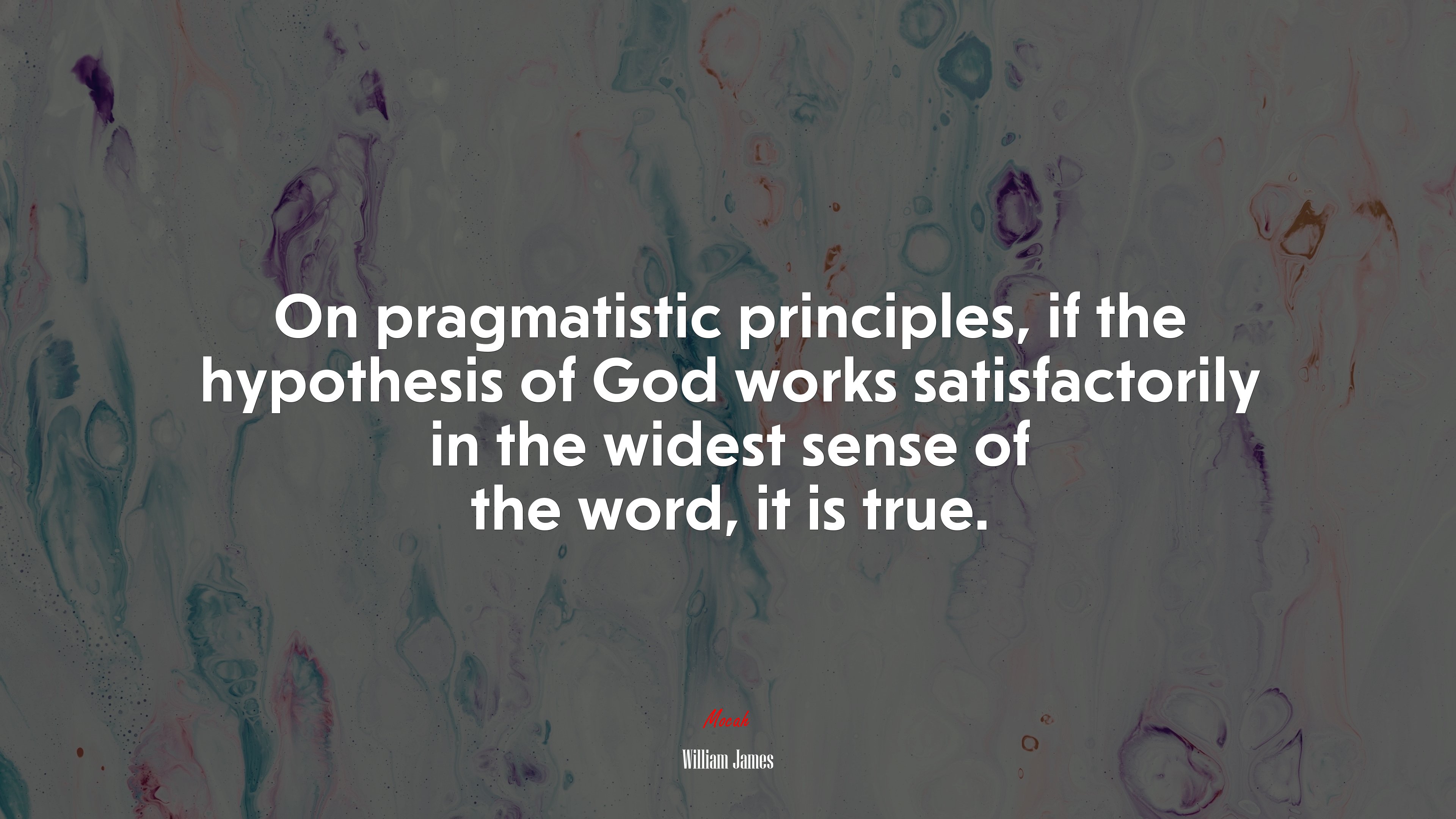 On pragmatistic principles, if the hypothesis of God works satisfactorily in the widest sense of the word, it is true. | William James quote HD Wallpaper
