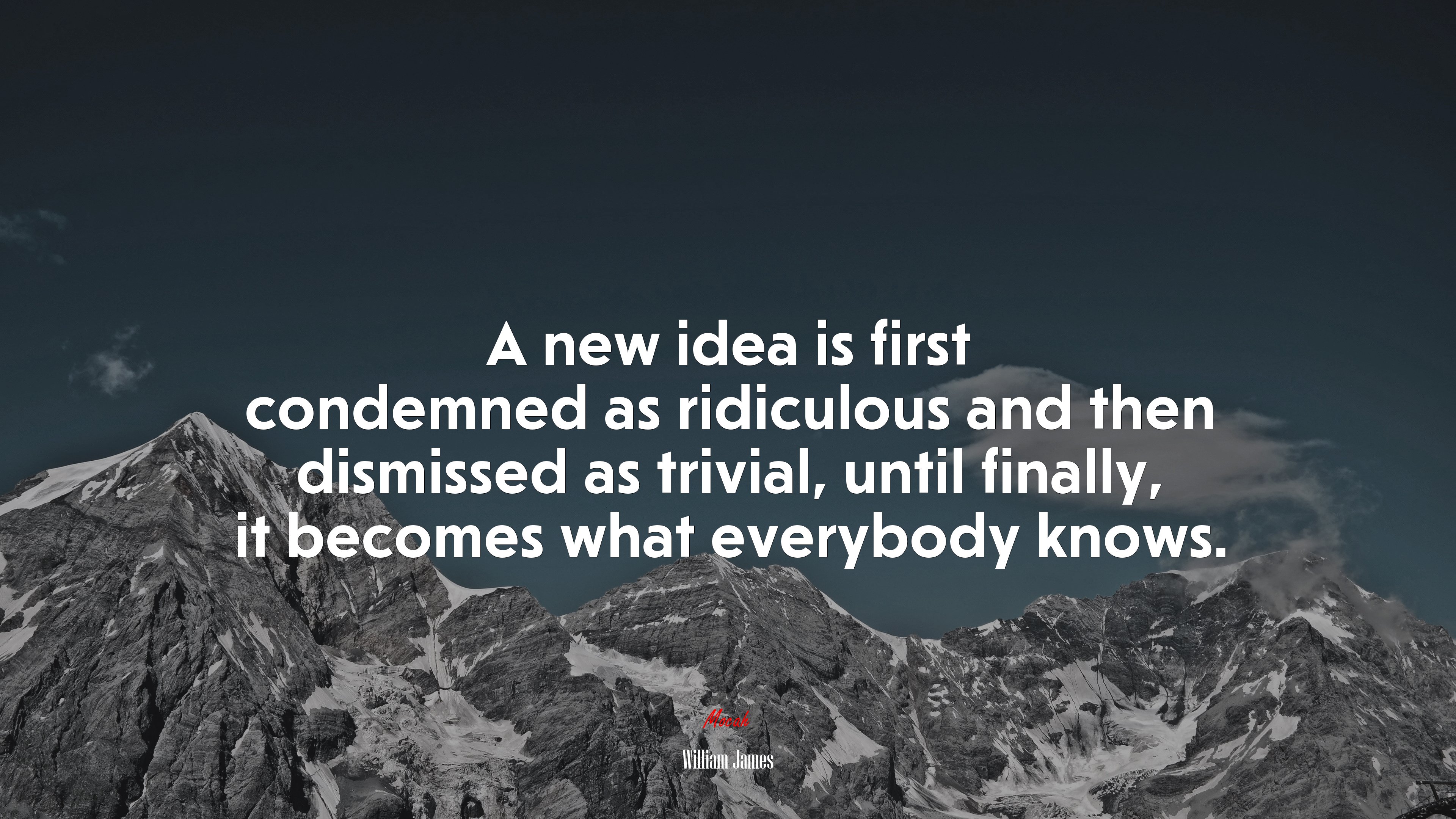 A new idea is first condemned as ridiculous and then dismissed as trivial, until finally, it becomes what everybody knows. | William James quote HD Wallpaper