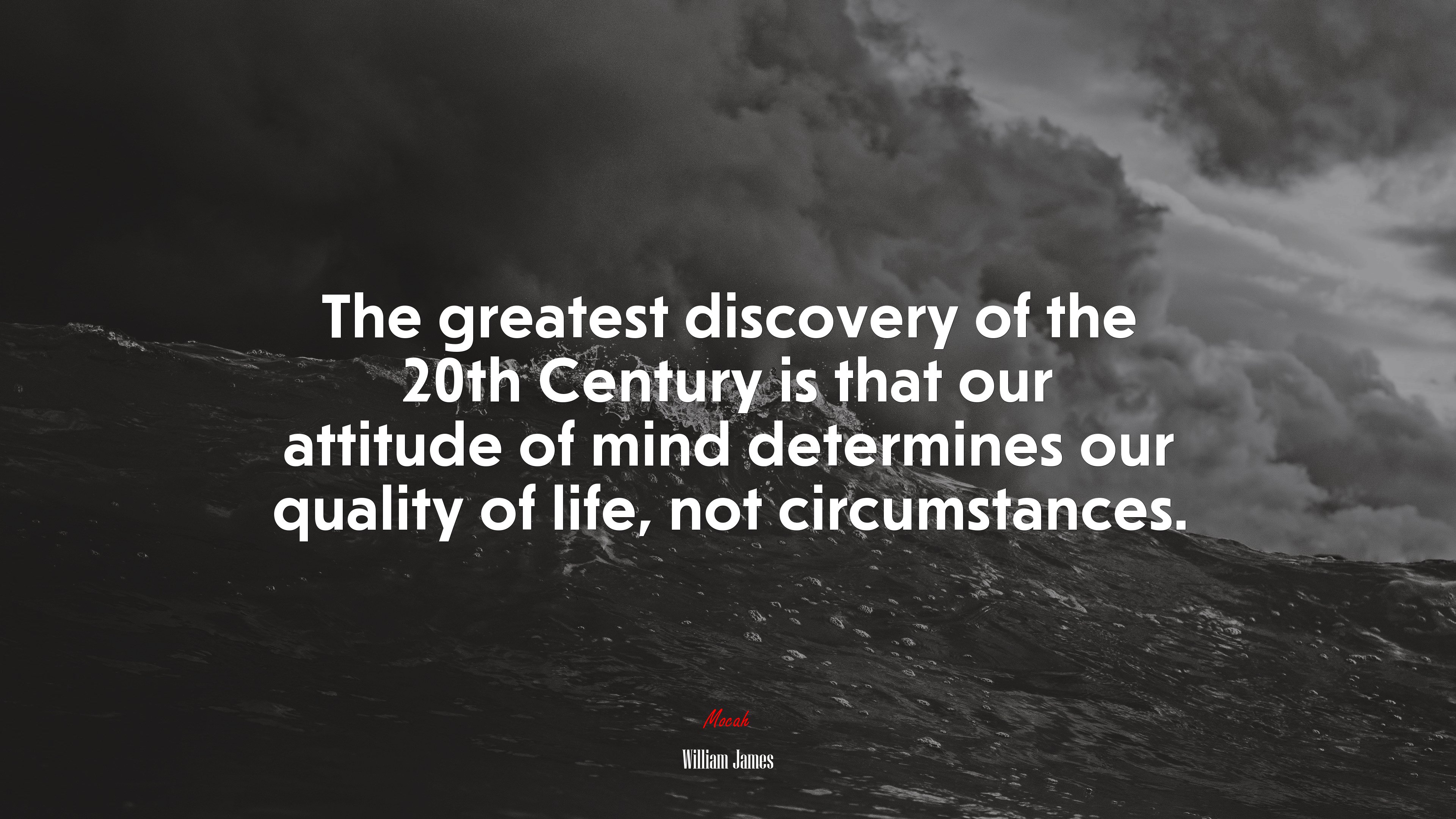 The greatest discovery of the 20th Century is that our attitude of mind determines our quality of life, not circumstances. | William James quote HD Wallpaper