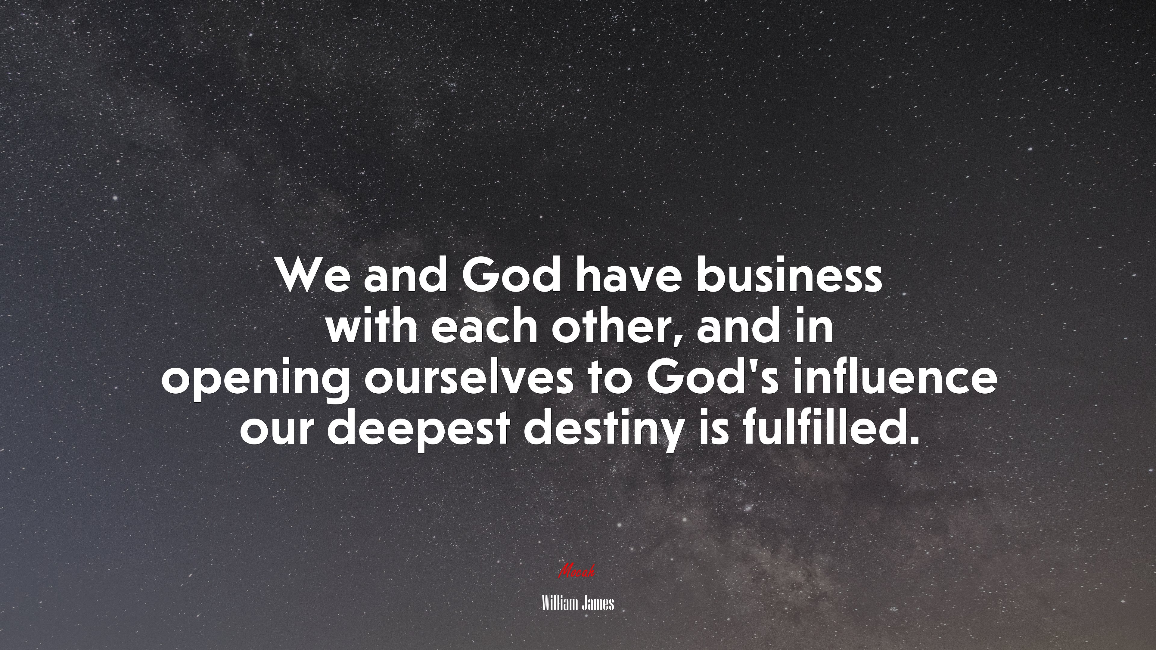 We and God have business with each other, and in opening ourselves to God’s influence our deepest destiny is fulfilled. | William James quote HD Wallpaper
