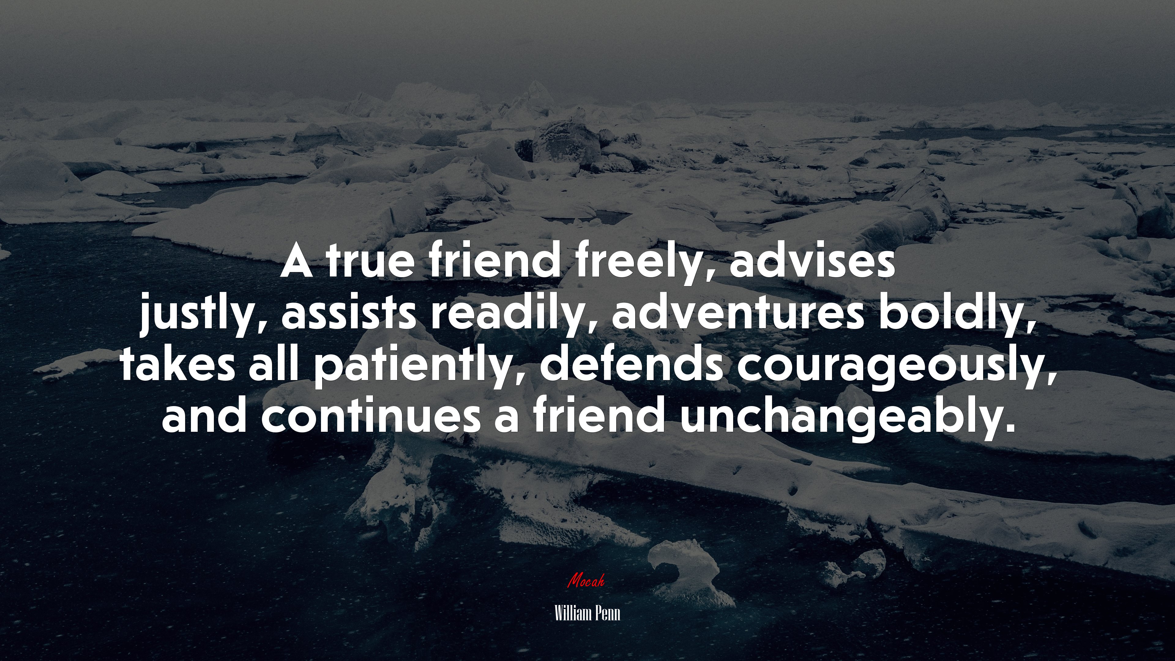 A true friend freely, advises justly, assists readily, adventures boldly, takes all patiently, defends courageously, and continues a friend unchangeably. | William Penn quote HD Wallpaper