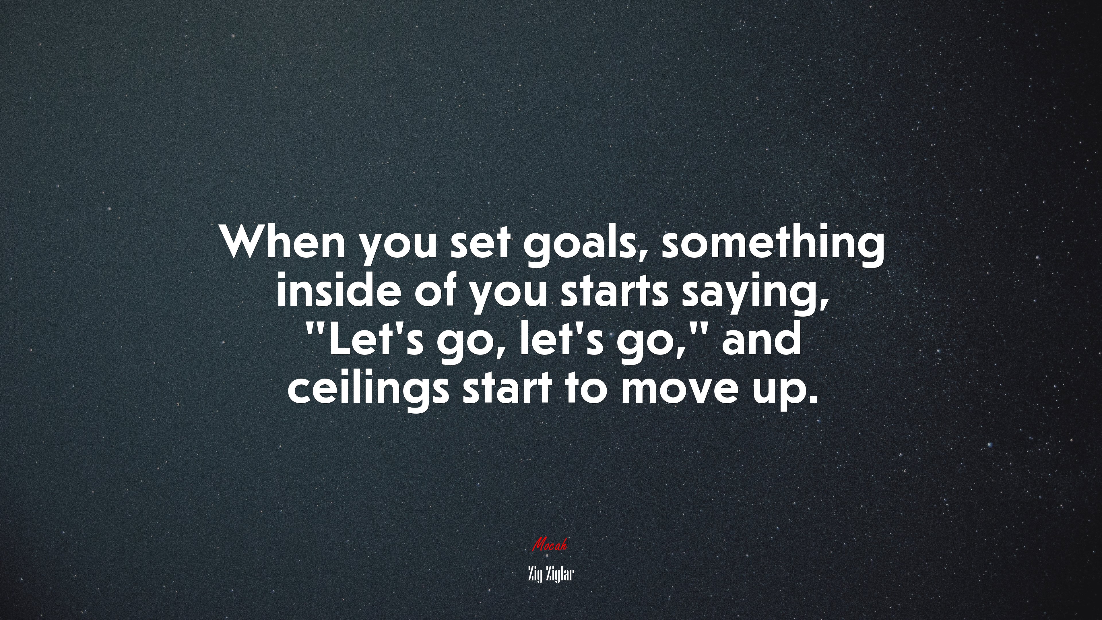 When you set goals, something inside of you starts saying, “Let’s go, let’s go,” and ceilings start to move up. | Zig Ziglar quote HD Wallpaper