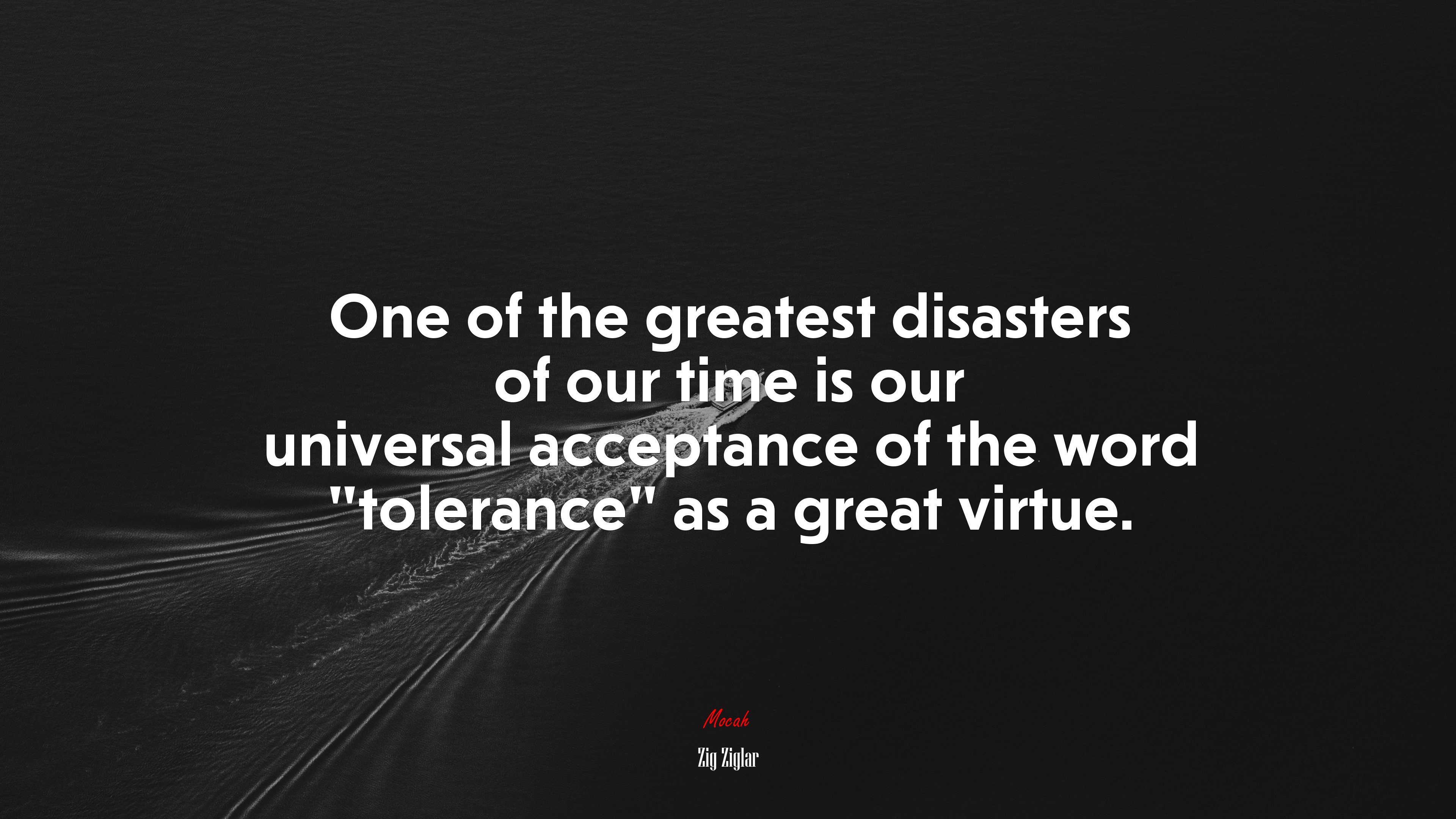 One of the greatest disasters of our time is our universal acceptance of the word “tolerance” as a great virtue. | Zig Ziglar quote HD Wallpaper