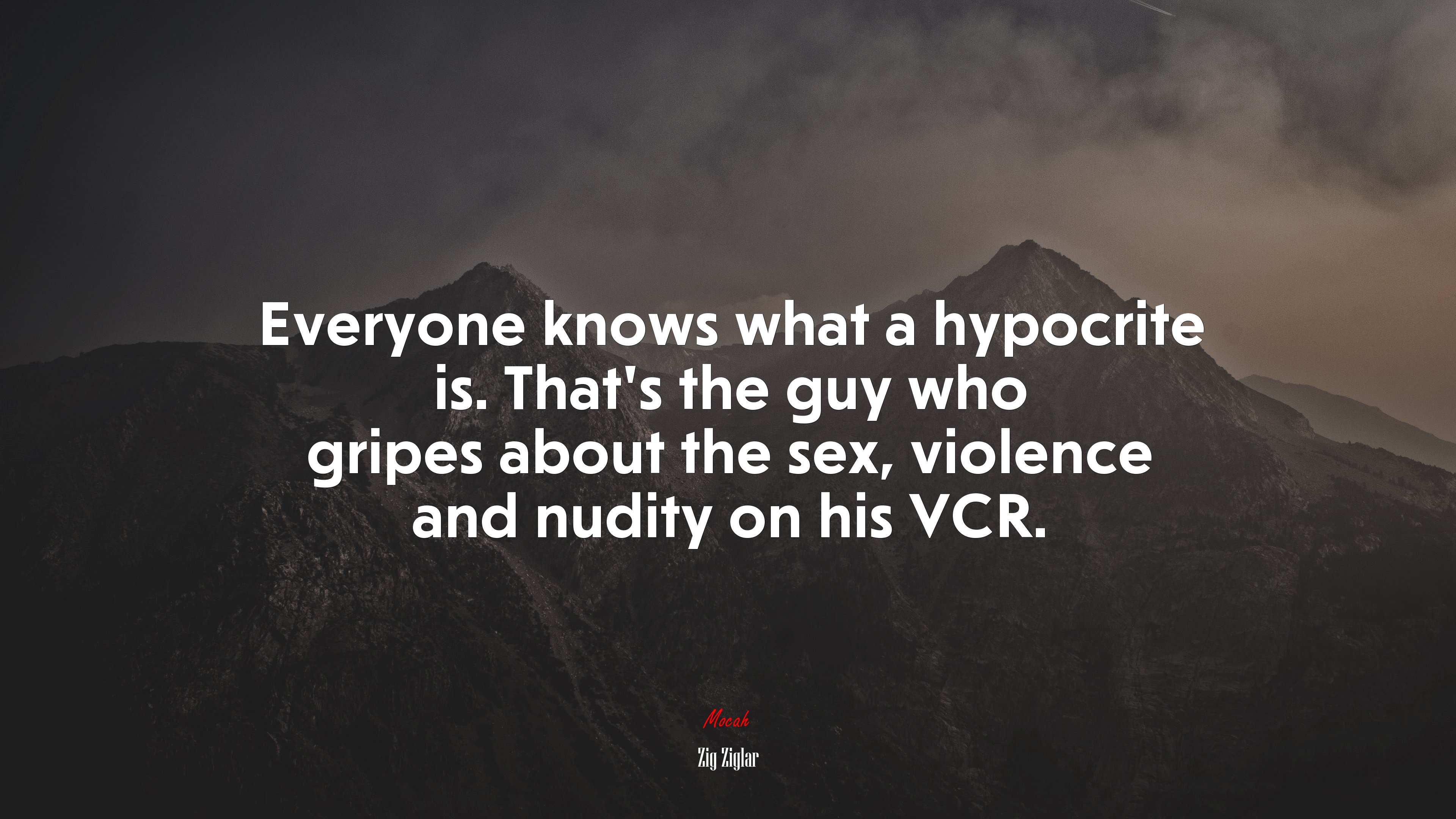 Everyone knows what a hypocrite is. That’s the guy who gripes about the sex, violence and nudity on his VCR. | Zig Ziglar quote HD Wallpaper