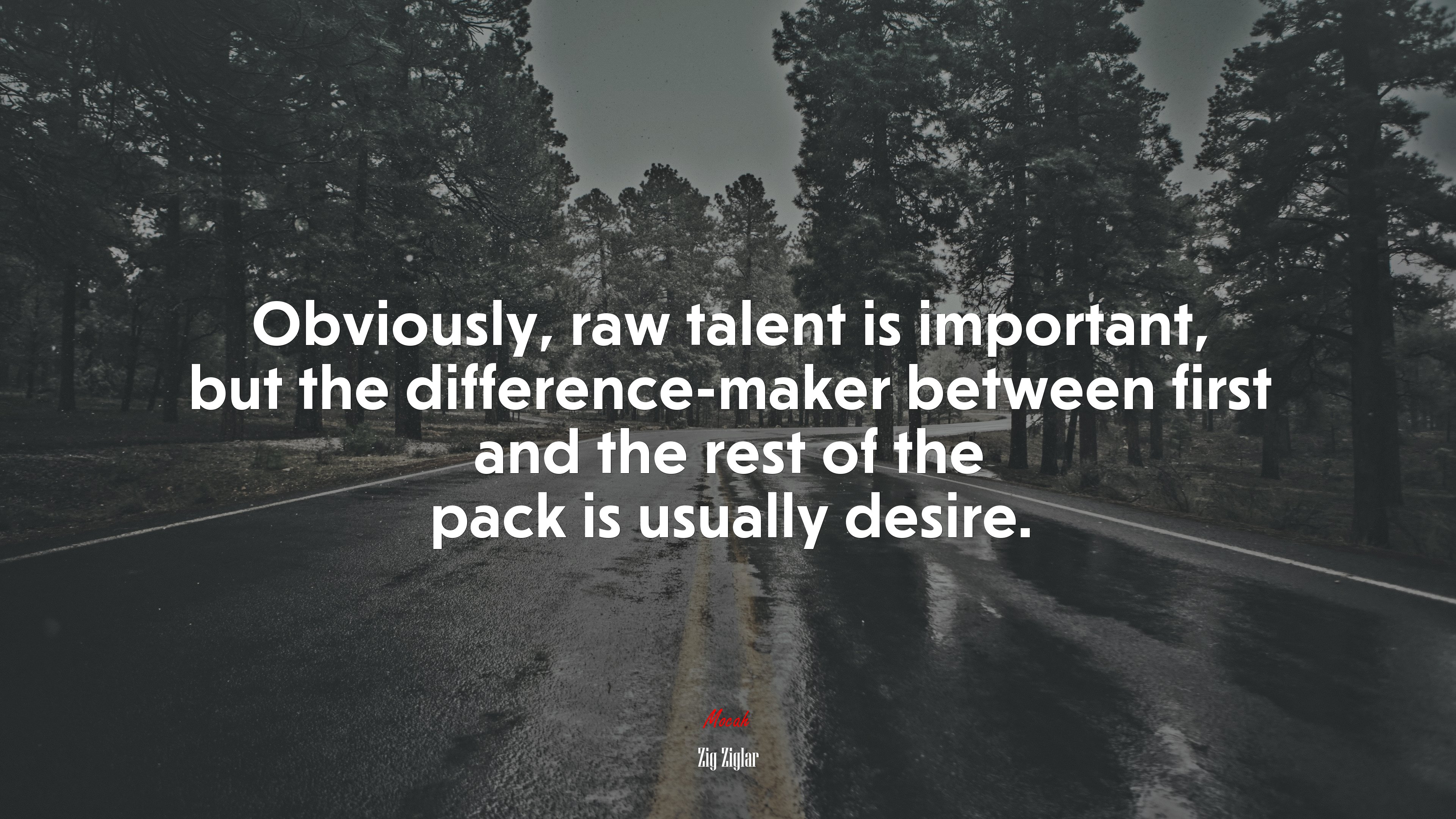 Obviously, raw talent is important, but the difference-maker between first and the rest of the pack is usually desire. | Zig Ziglar quote HD Wallpaper