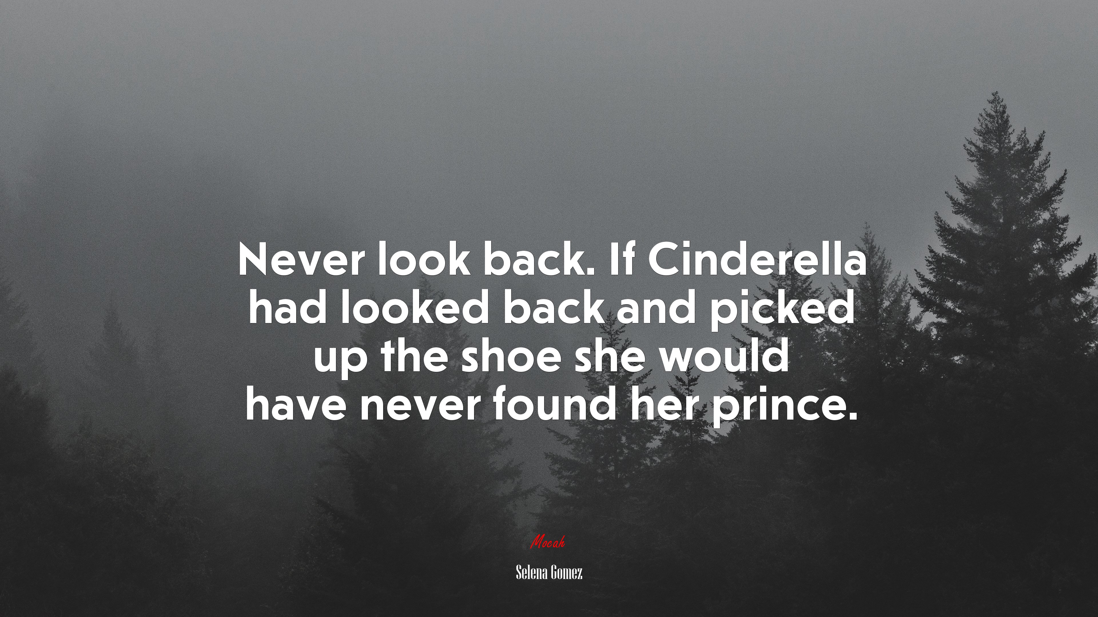 Never look back. If Cinderella had looked back and picked up the shoe she would have never found her prince. | Selena Gómez quote HD Wallpaper