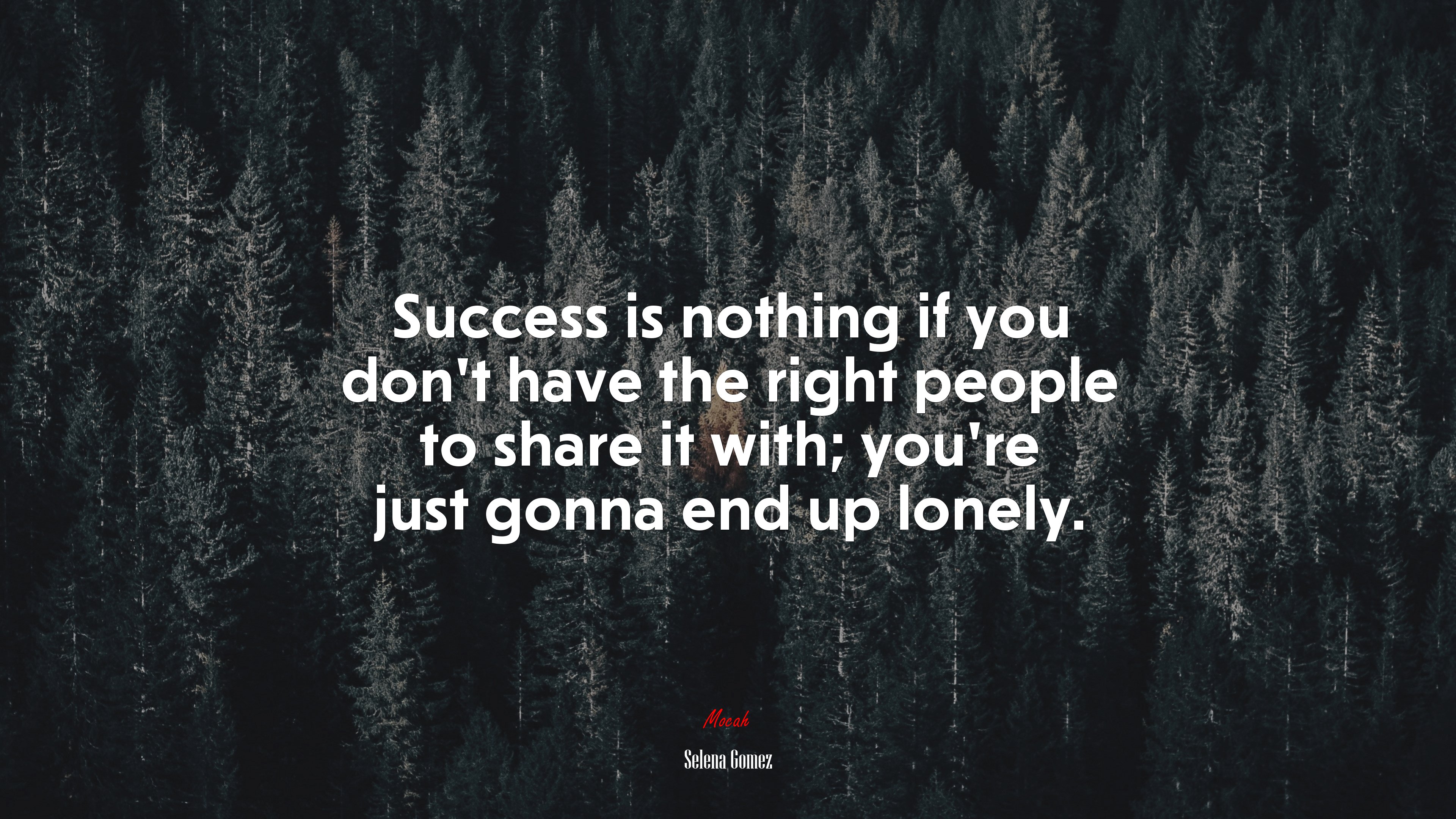 Success is nothing if you don’t have the right people to share it with; you’re just gonna end up lonely. | Selena Gómez quote HD Wallpaper
