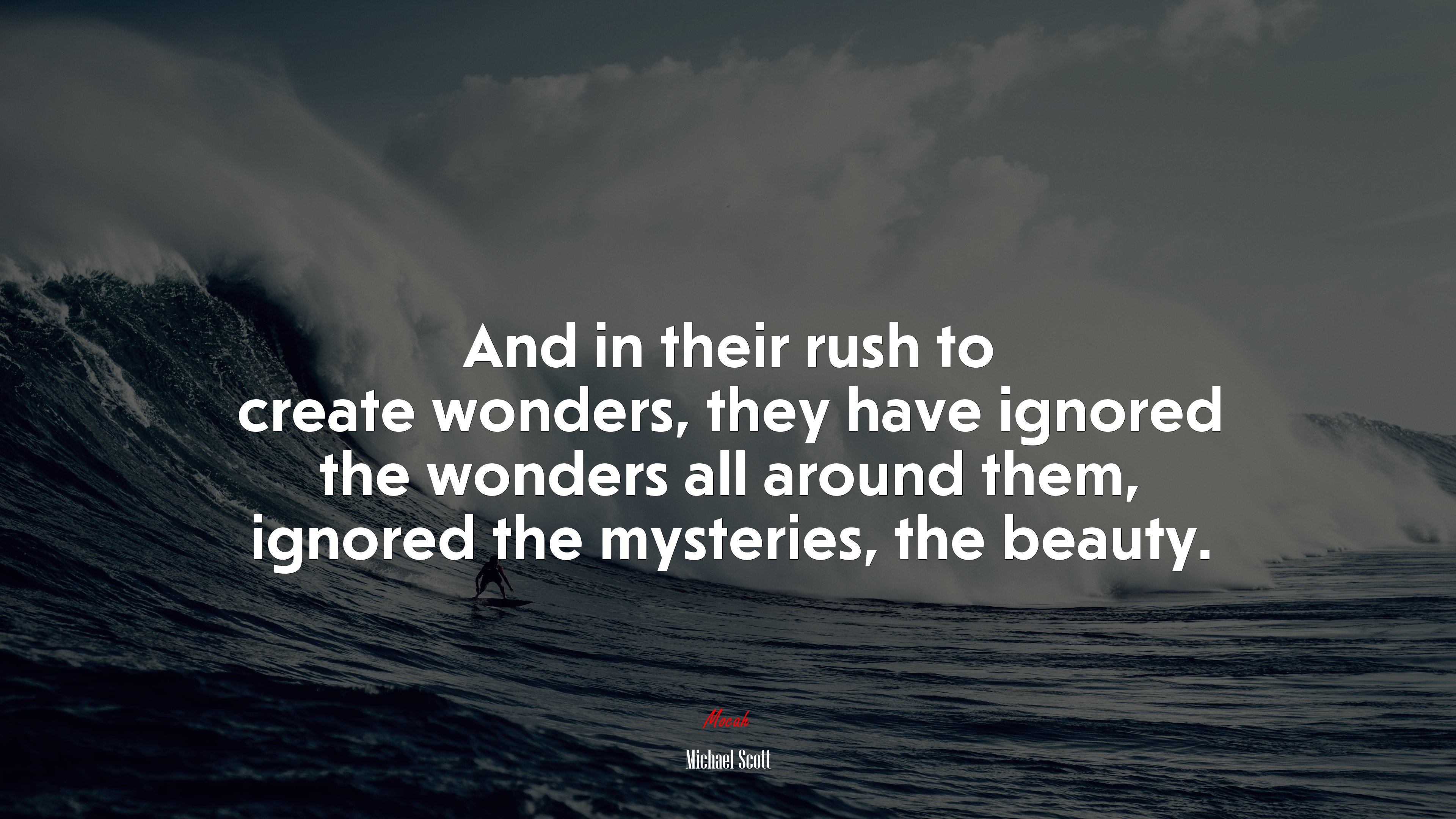And in their rush to create wonders, they have ignored the wonders all around them, ignored the mysteries, the beauty. | Michael Scott quote HD Wallpaper
