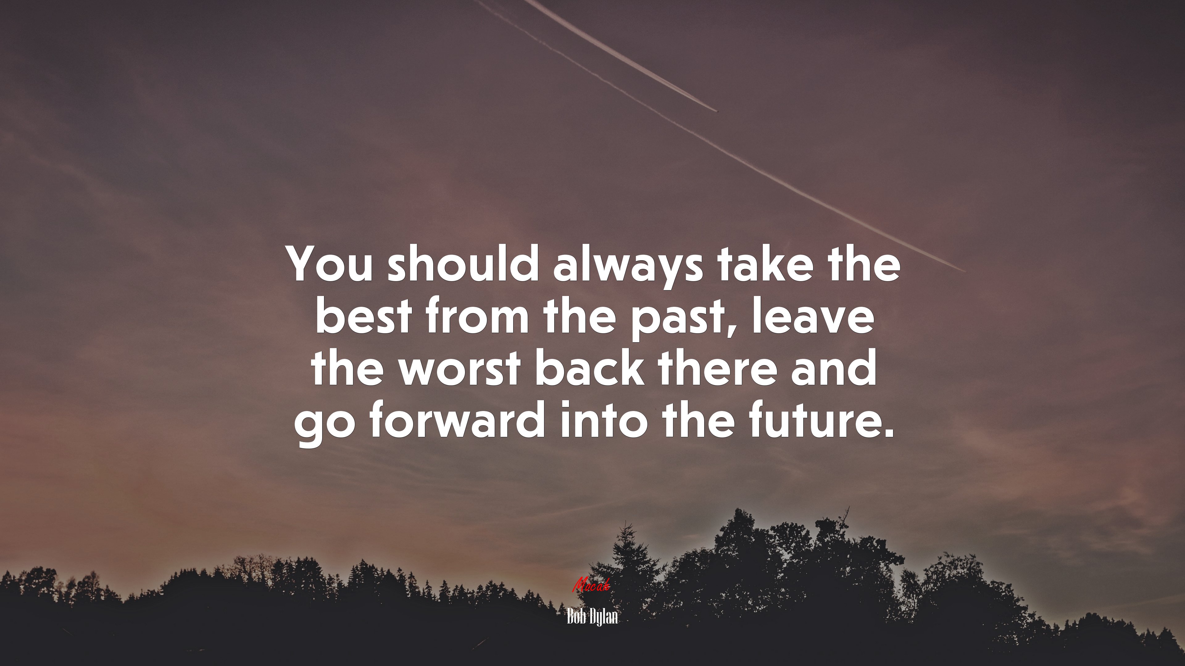 You should always take the best from the past, leave the worst back there and go forward into the future. | Bob Dylan quote HD Wallpaper