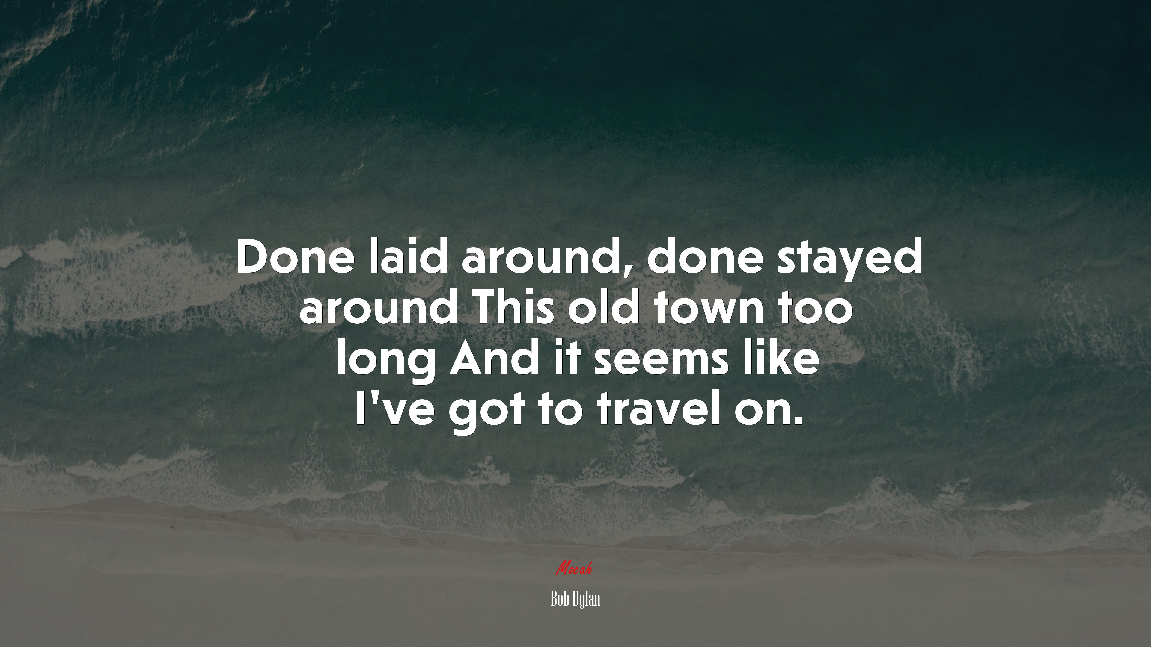 Done laid around, done stayed around This old town too long And it seems like I’ve got to travel on. | Bob Dylan quote HD Wallpaper
