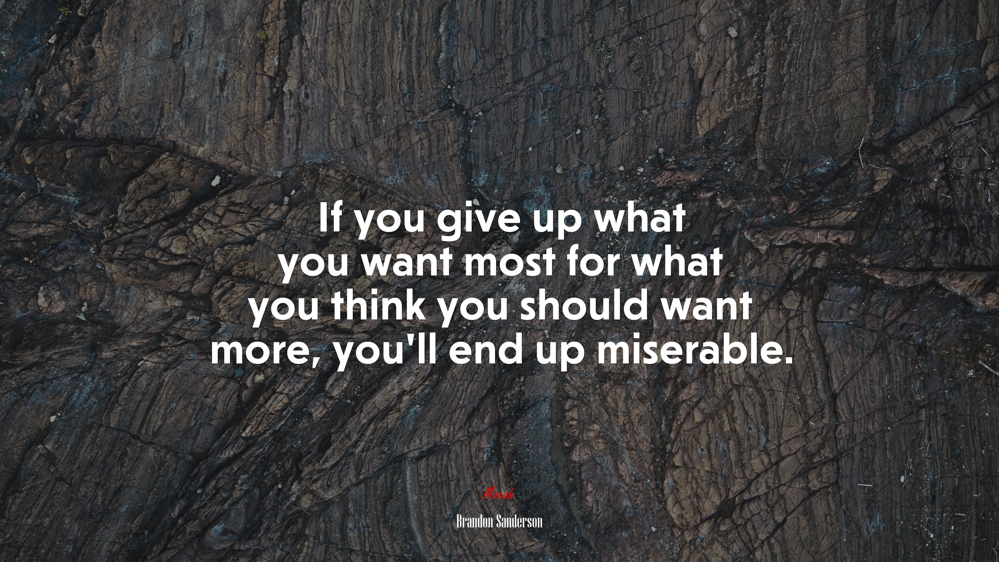 If you give up what you want most for what you think you should want more, you’ll end up miserable. | Brandon Sanderson quote HD Wallpaper