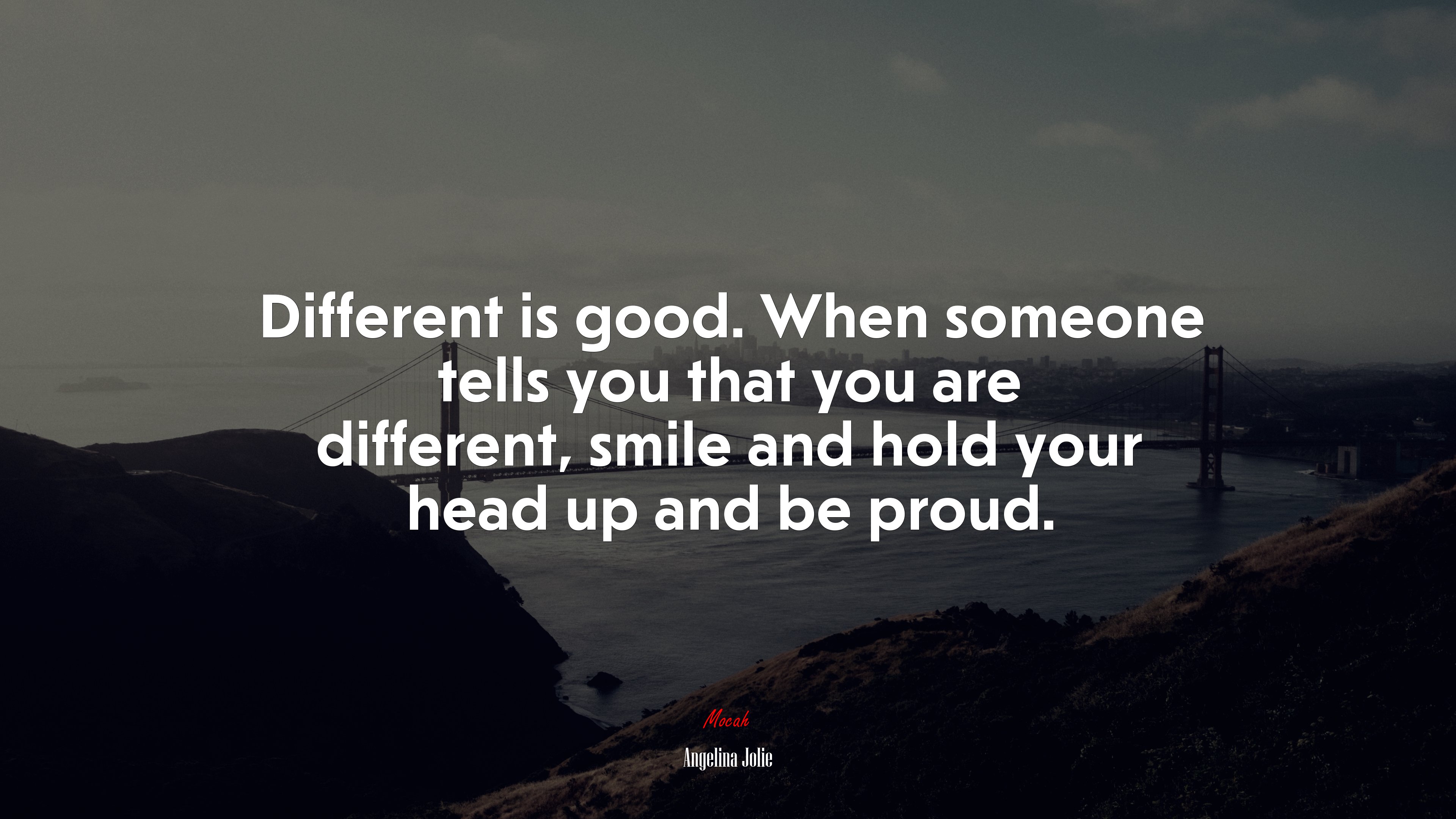 Different is good. When someone tells you that you are different, smile and hold your head up and be proud. | Angelina Jolie quote HD Wallpaper
