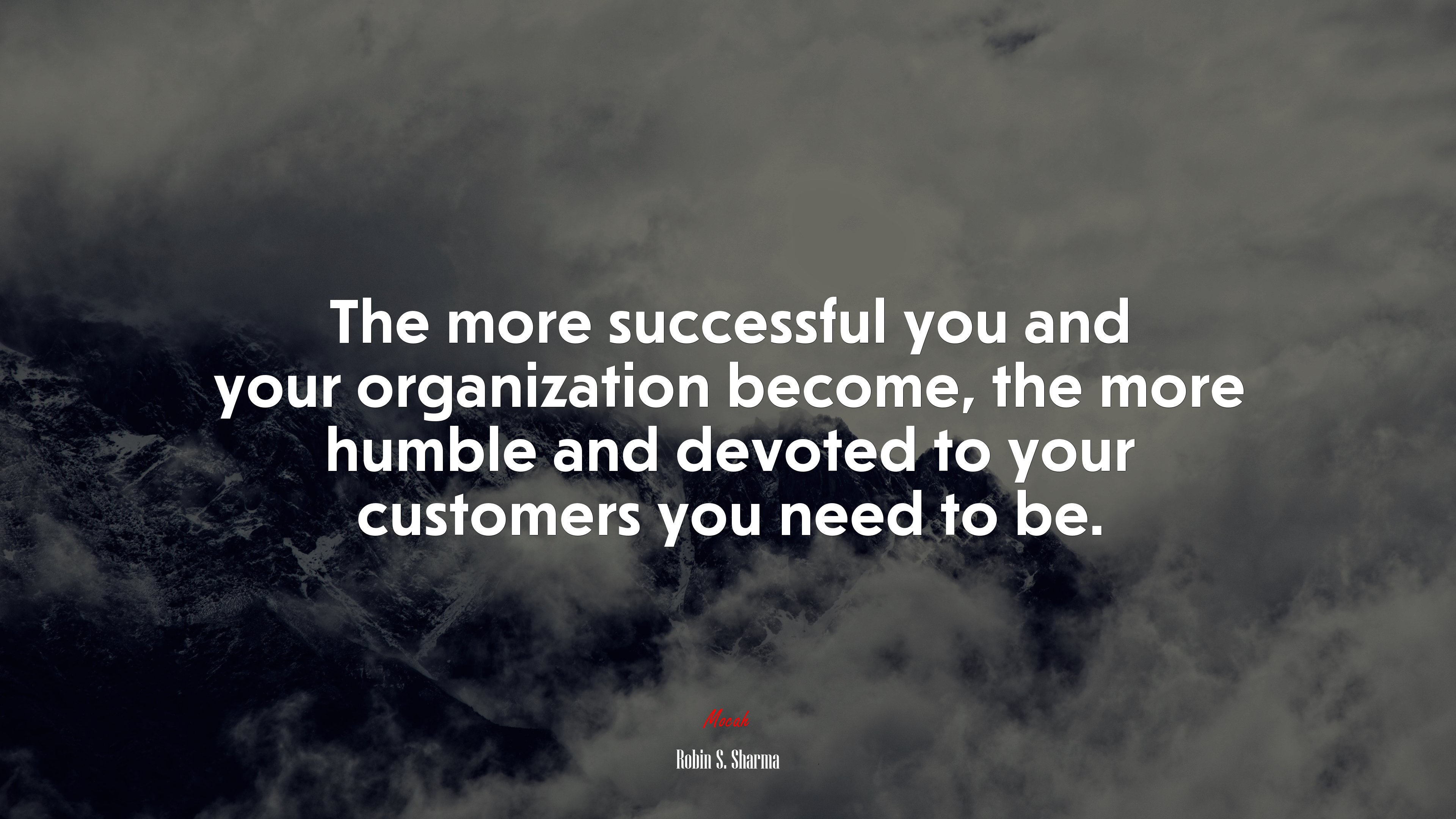 The more successful you and your organization become, the more humble and devoted to your customers you need to be. | Robin S. Sharma quote HD Wallpaper