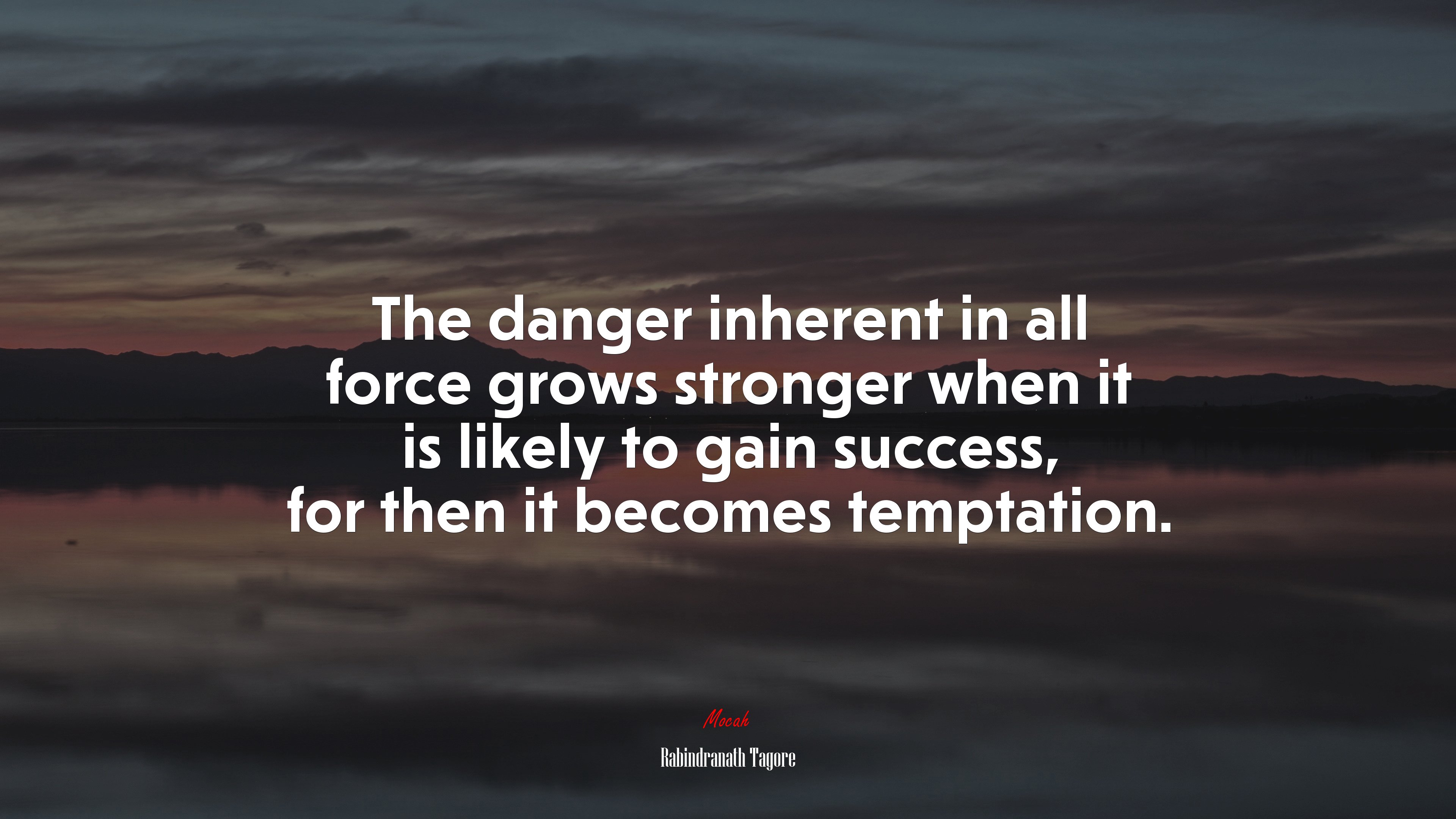 The danger inherent in all force grows stronger when it is likely to gain success, for then it becomes temptation. | Rabindranath Tagore quote HD Wallpaper