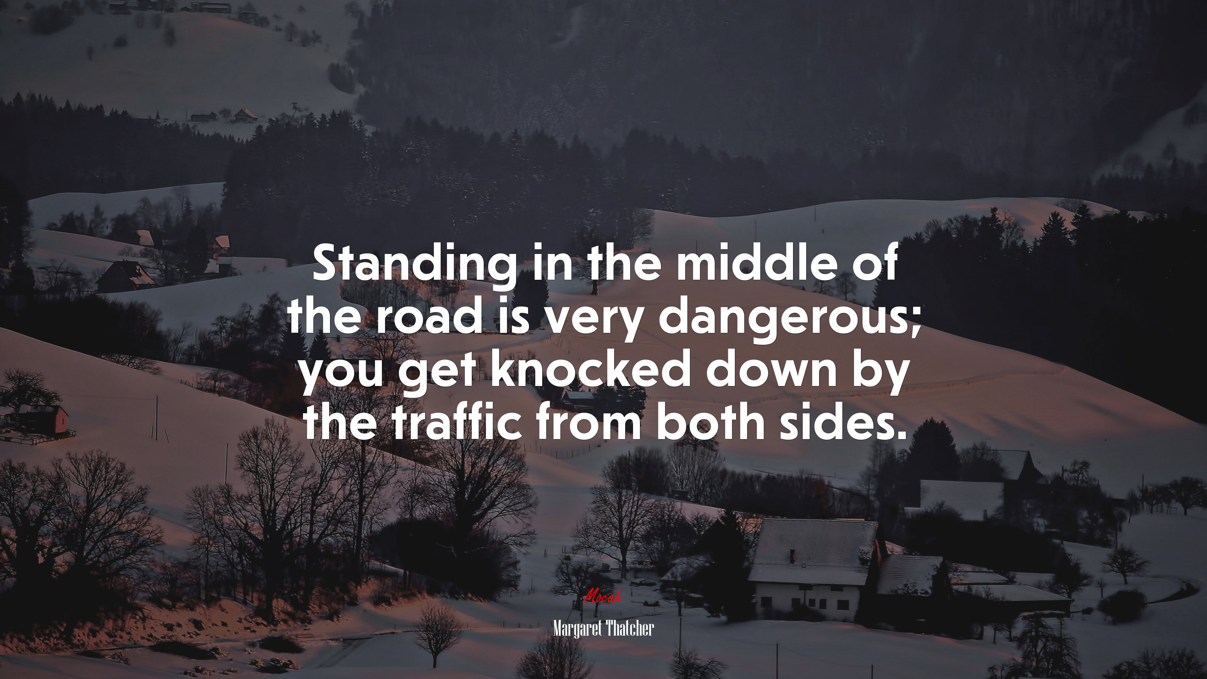 Standing in the middle of the road is very dangerous; you get knocked down by the traffic from both sides. | Margaret Thatcher quote HD Wallpaper