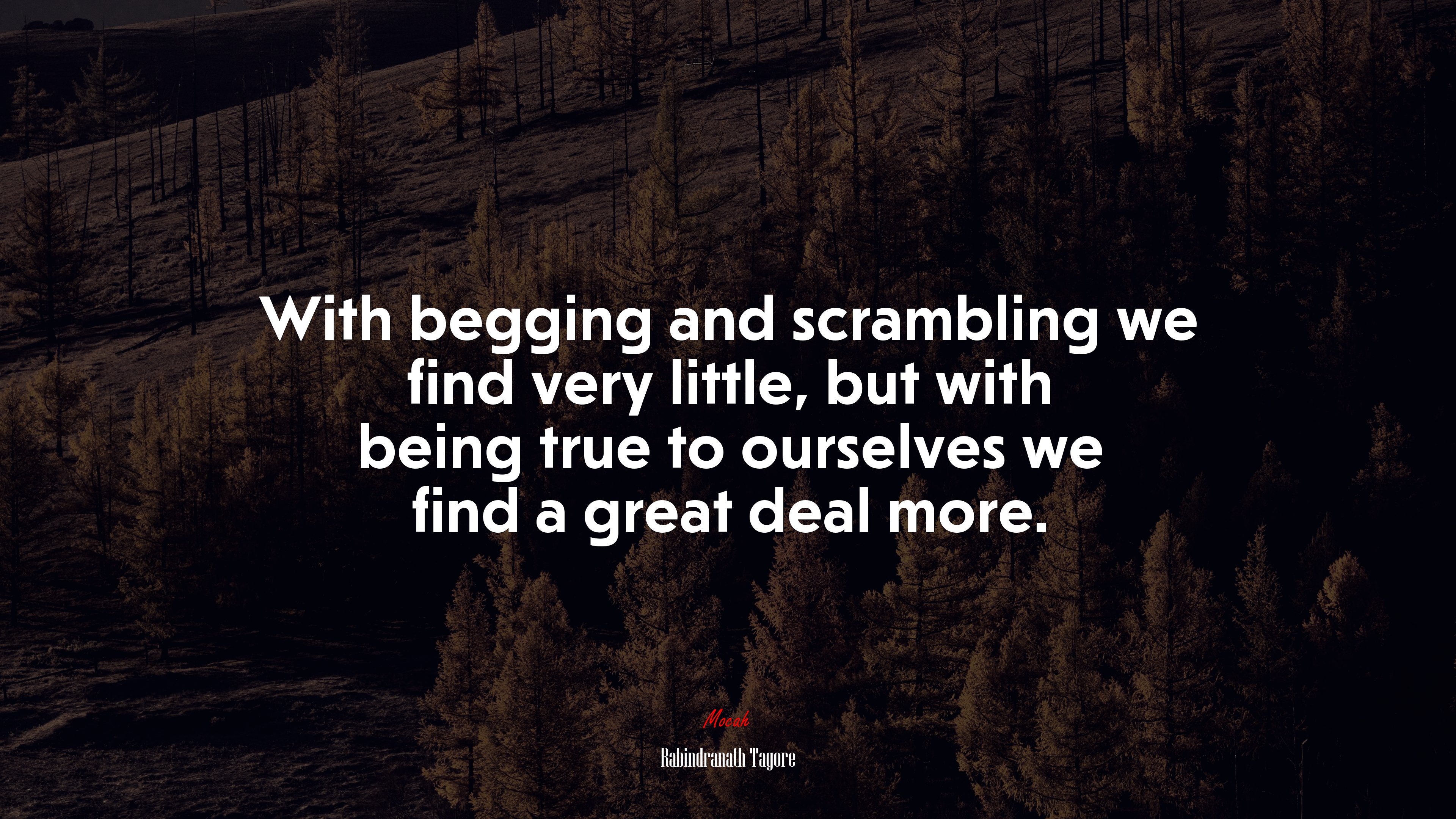 With begging and scrambling we find very little, but with being true to ourselves we find a great deal more. | Rabindranath Tagore quote HD Wallpaper