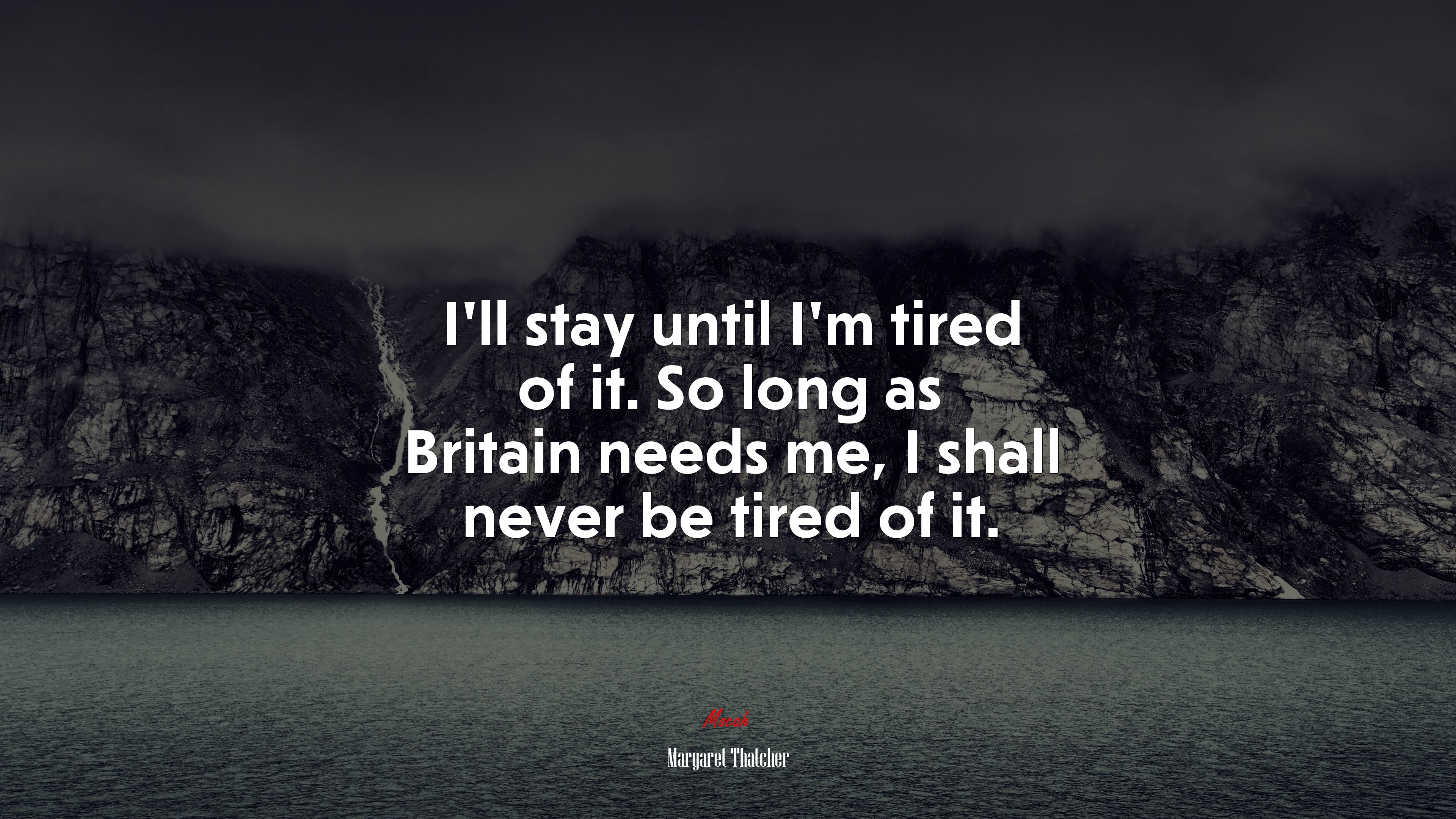 I’ll stay until I’m tired of it. So long as Britain needs me, I shall never be tired of it. | Margaret Thatcher quote HD Wallpaper