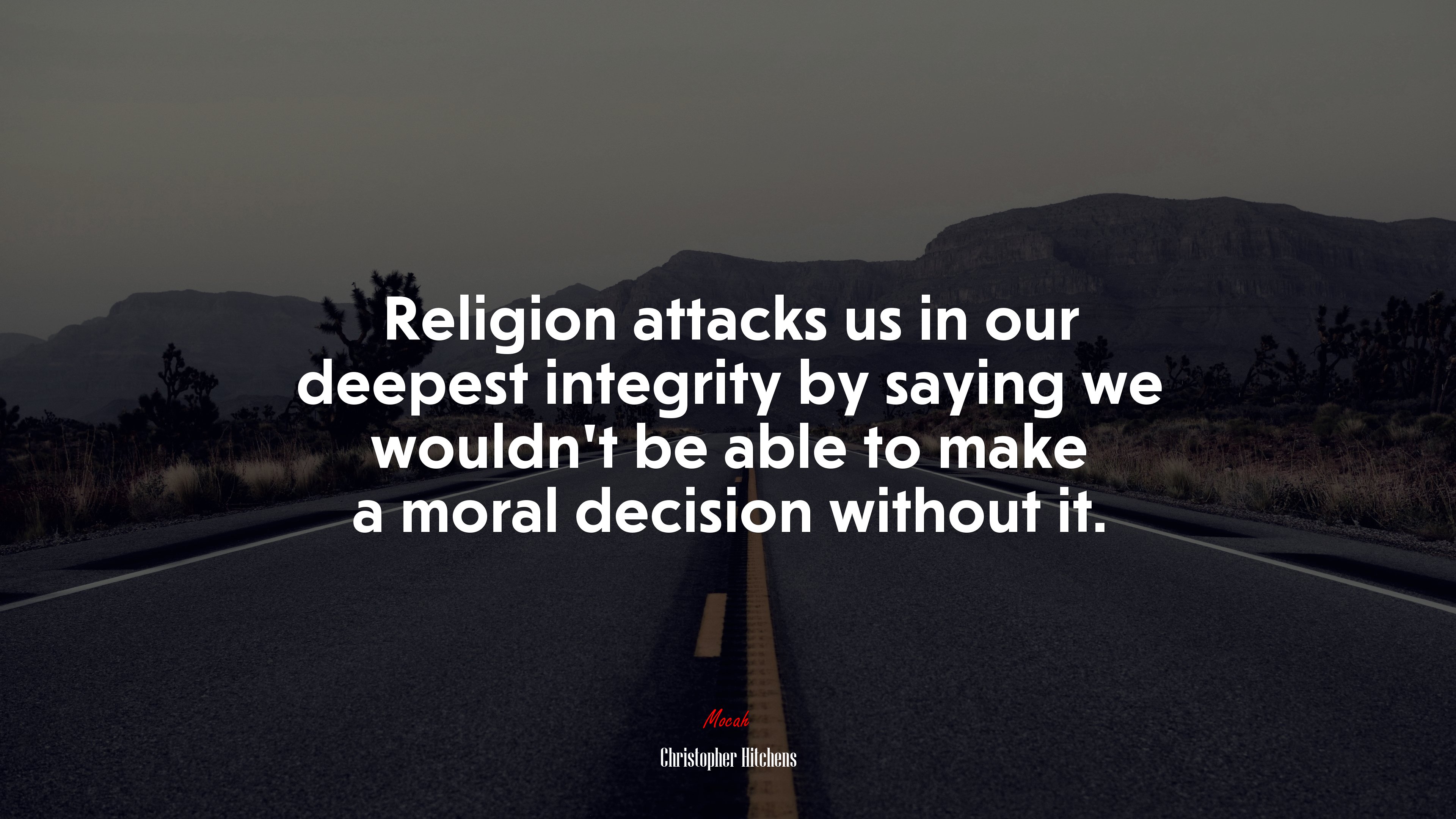 Religion attacks us in our deepest integrity by saying we wouldn’t be able to make a moral decision without it. | Christopher Hitchens quote HD Wallpaper