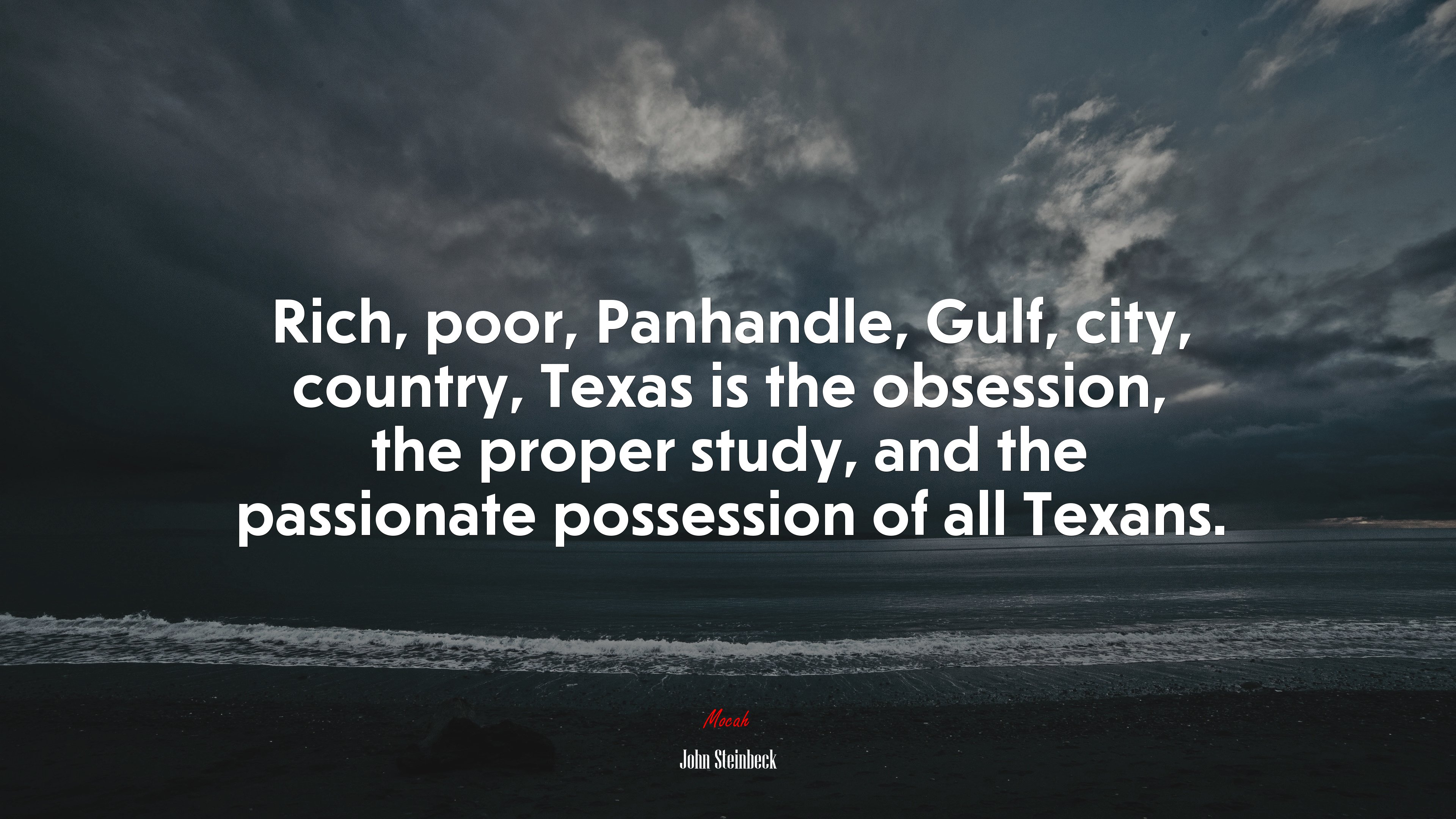Rich, poor, Panhandle, Gulf, city, country, Texas is the obsession, the proper study, and the passionate possession of all Texans. | John Steinbeck quote HD Wallpaper