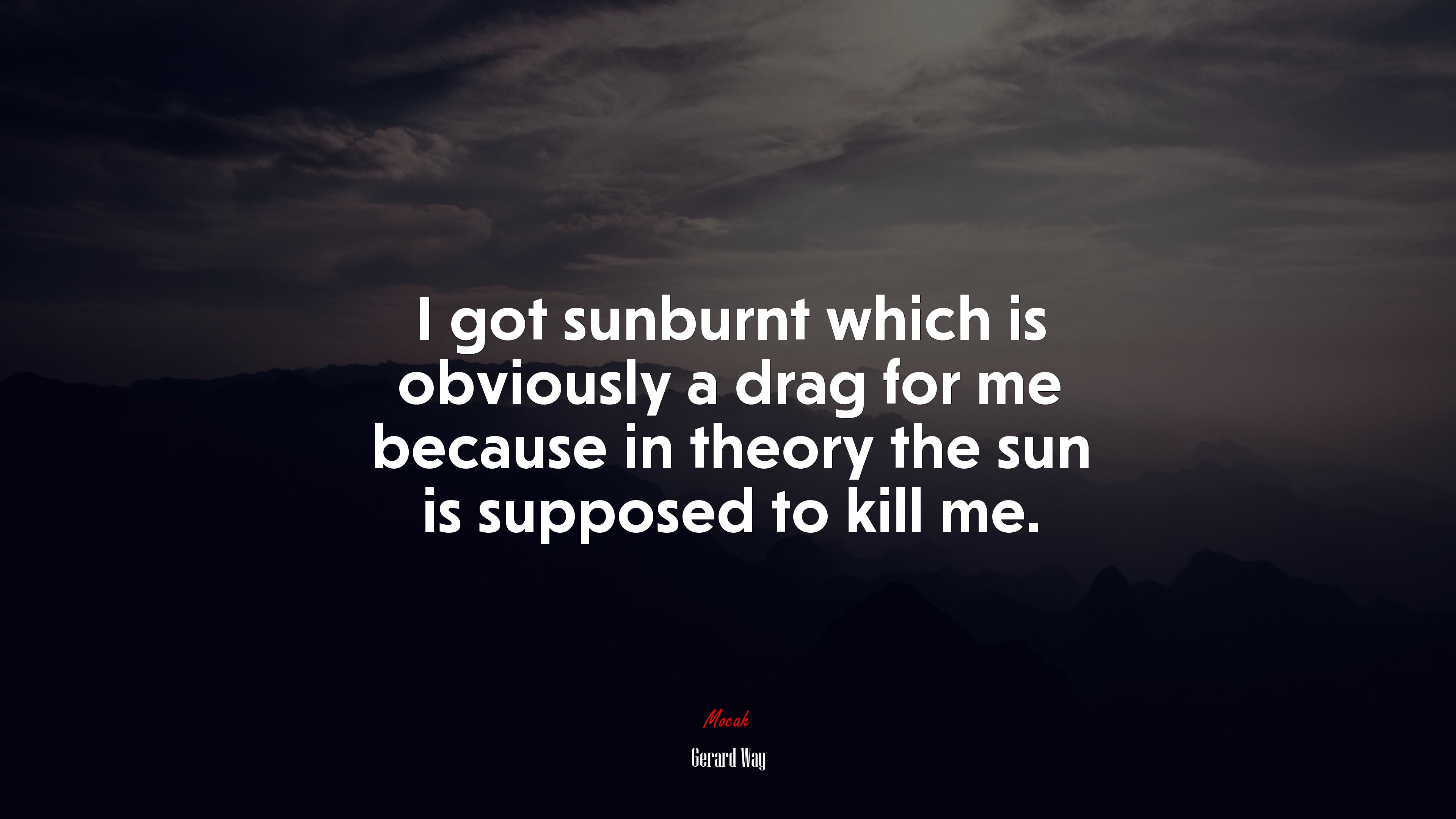 I got sunburnt which is obviously a drag for me because in theory the sun is supposed to kill me. | Gerard Way quote HD Wallpaper