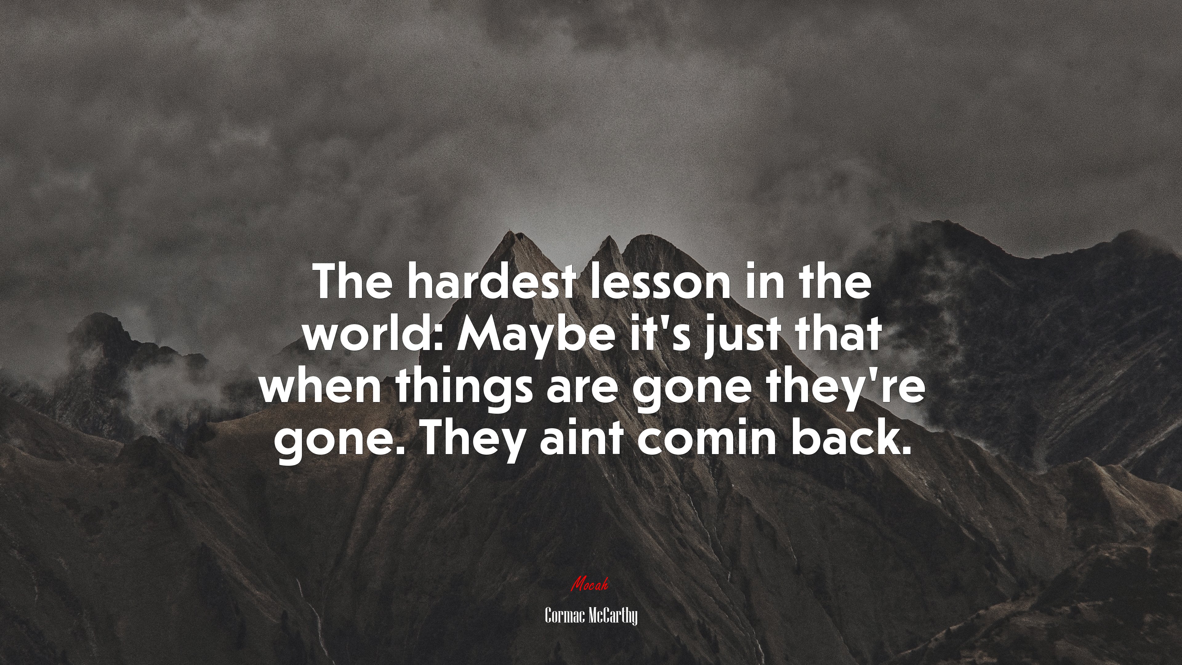 The hardest lesson in the world: Maybe it’s just that when things are gone they’re gone. They aint comin back. | Cormac McCarthy quote HD Wallpaper