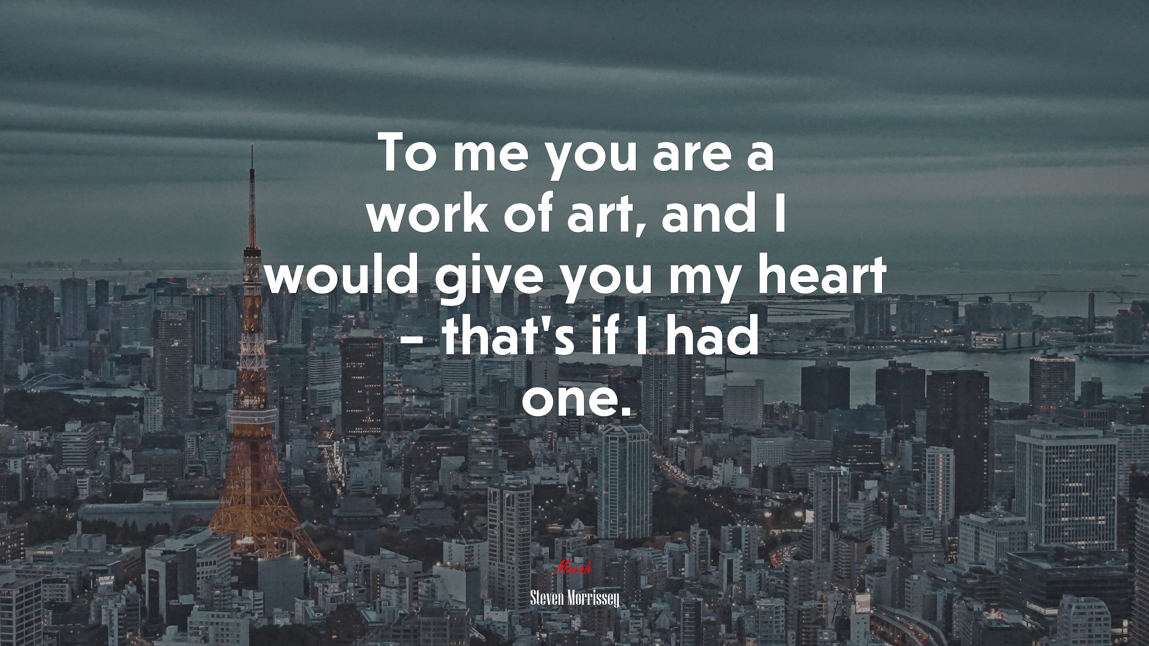 To me you are a work of art, and I would give you my heart – that’s if I had one. | Steven Morrissey quote HD Wallpaper
