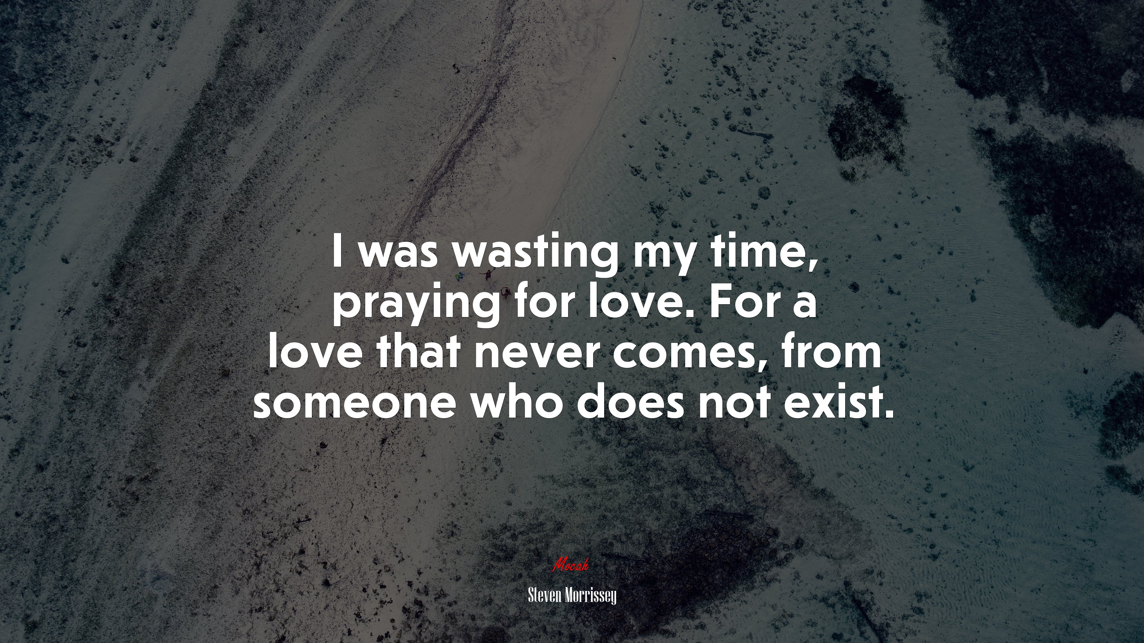 I was wasting my time, praying for love. For a love that never comes, from someone who does not exist. | Steven Morrissey quote HD Wallpaper