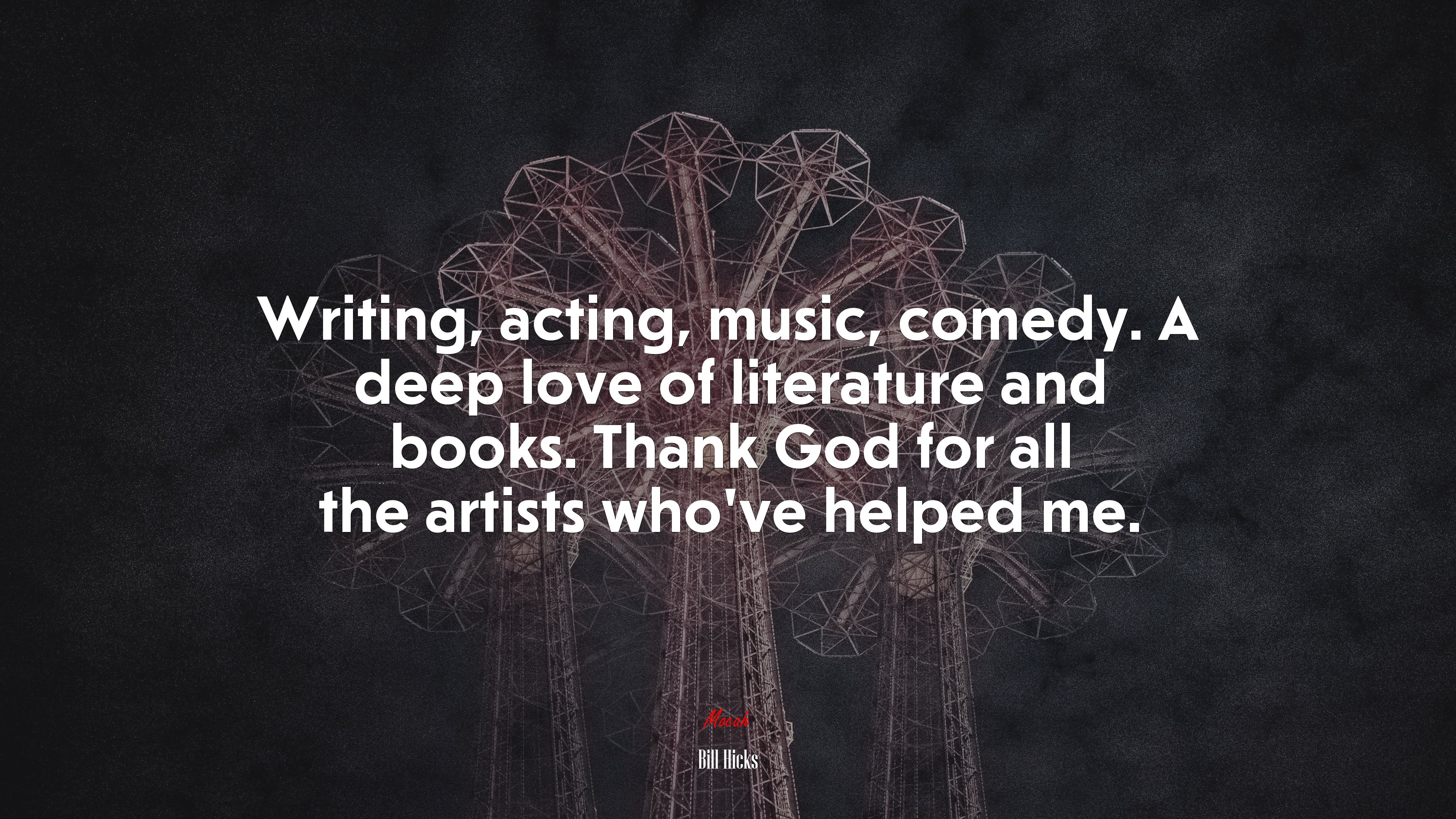 Writing, acting, music, comedy. A deep love of literature and books. Thank God for all the artists who’ve helped me. | Bill Hicks quote HD Wallpaper