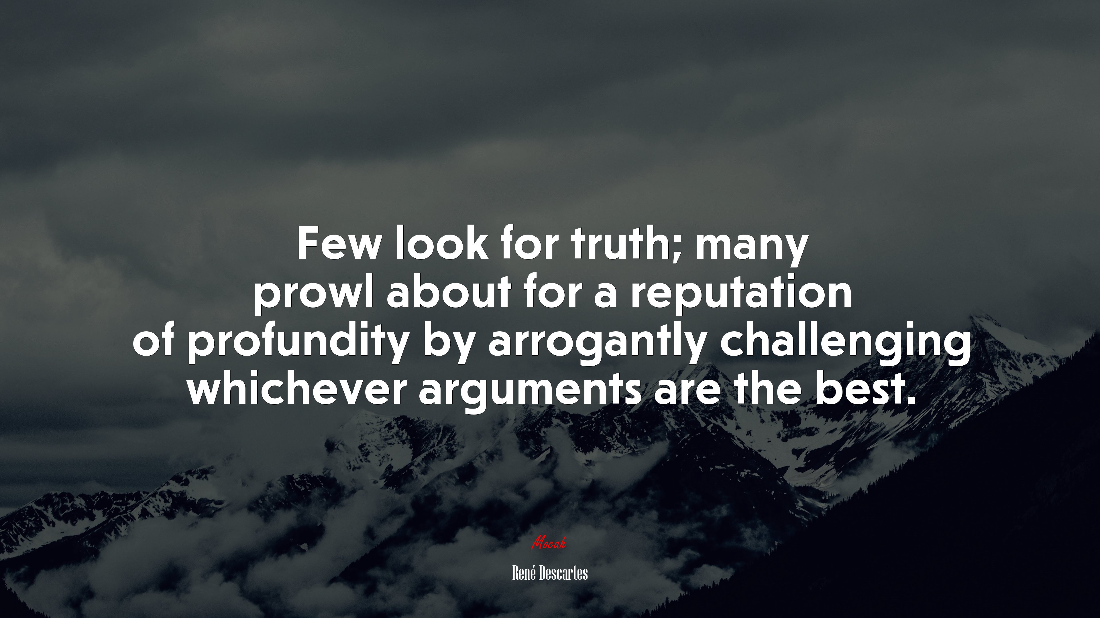 Few look for truth; many prowl about for a reputation of profundity by arrogantly challenging whichever arguments are the best. | René Descartes quote HD Wallpaper
