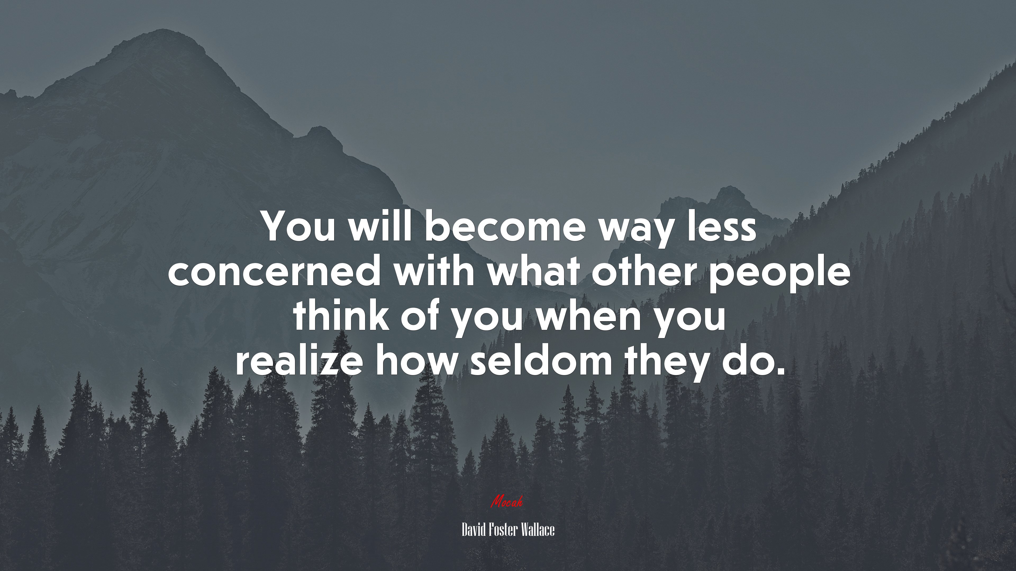 You will become way less concerned with what other people think of you when you realize how seldom they do. | David Foster Wallace quote HD Wallpaper