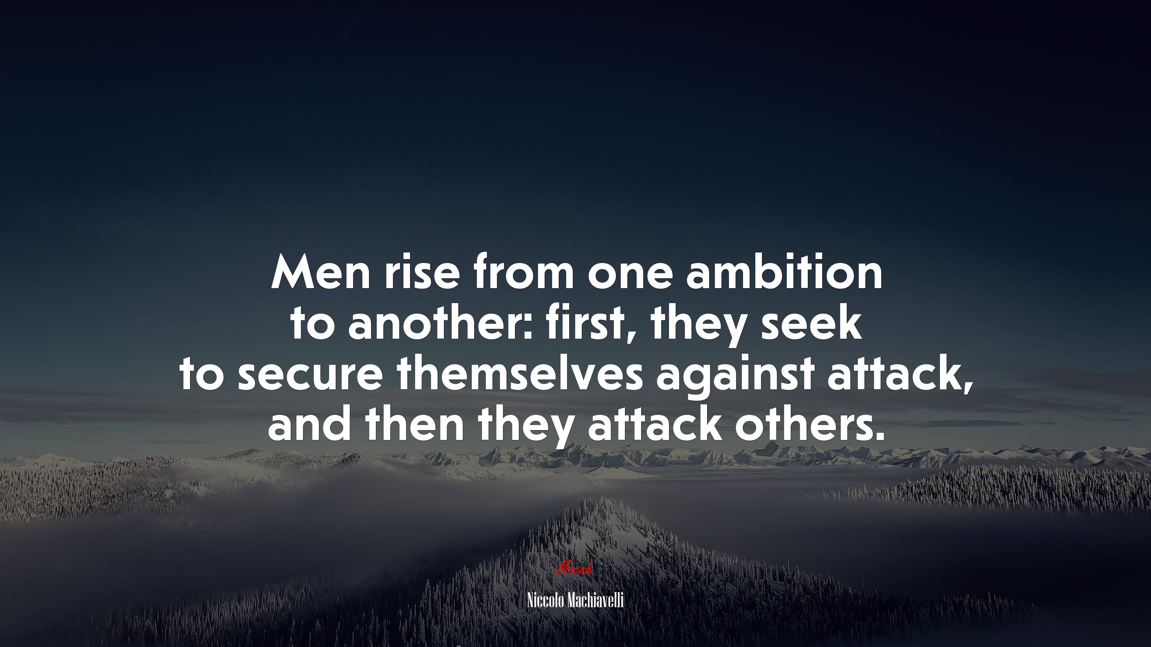 Men rise from one ambition to another: first, they seek to secure themselves against attack, and then they attack others. | Niccolò Machiavelli quote HD Wallpaper