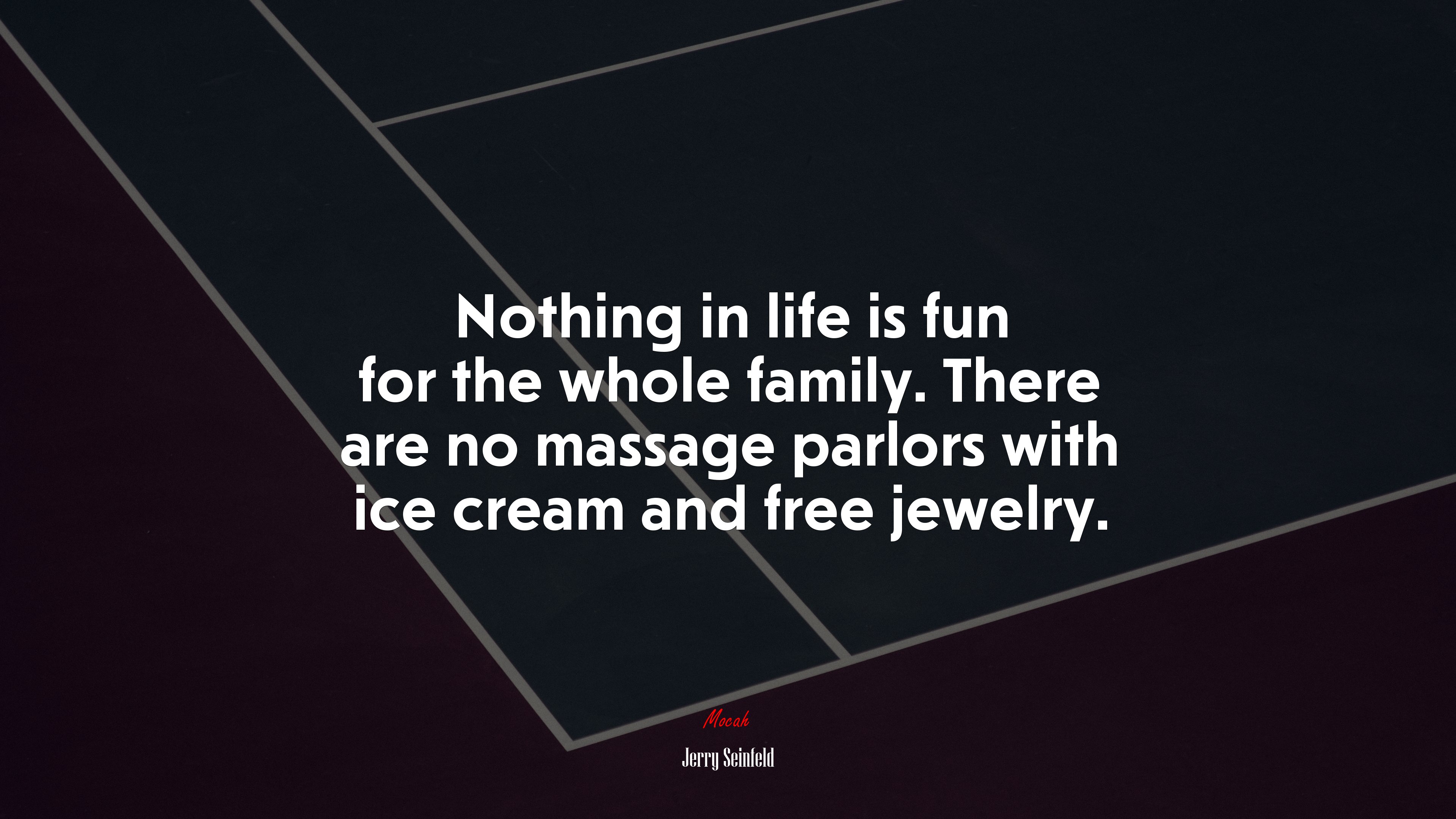 Nothing in life is fun for the whole family. There are no massage parlors with ice cream and free jewelry. | Jerry Seinfeld quote HD Wallpaper