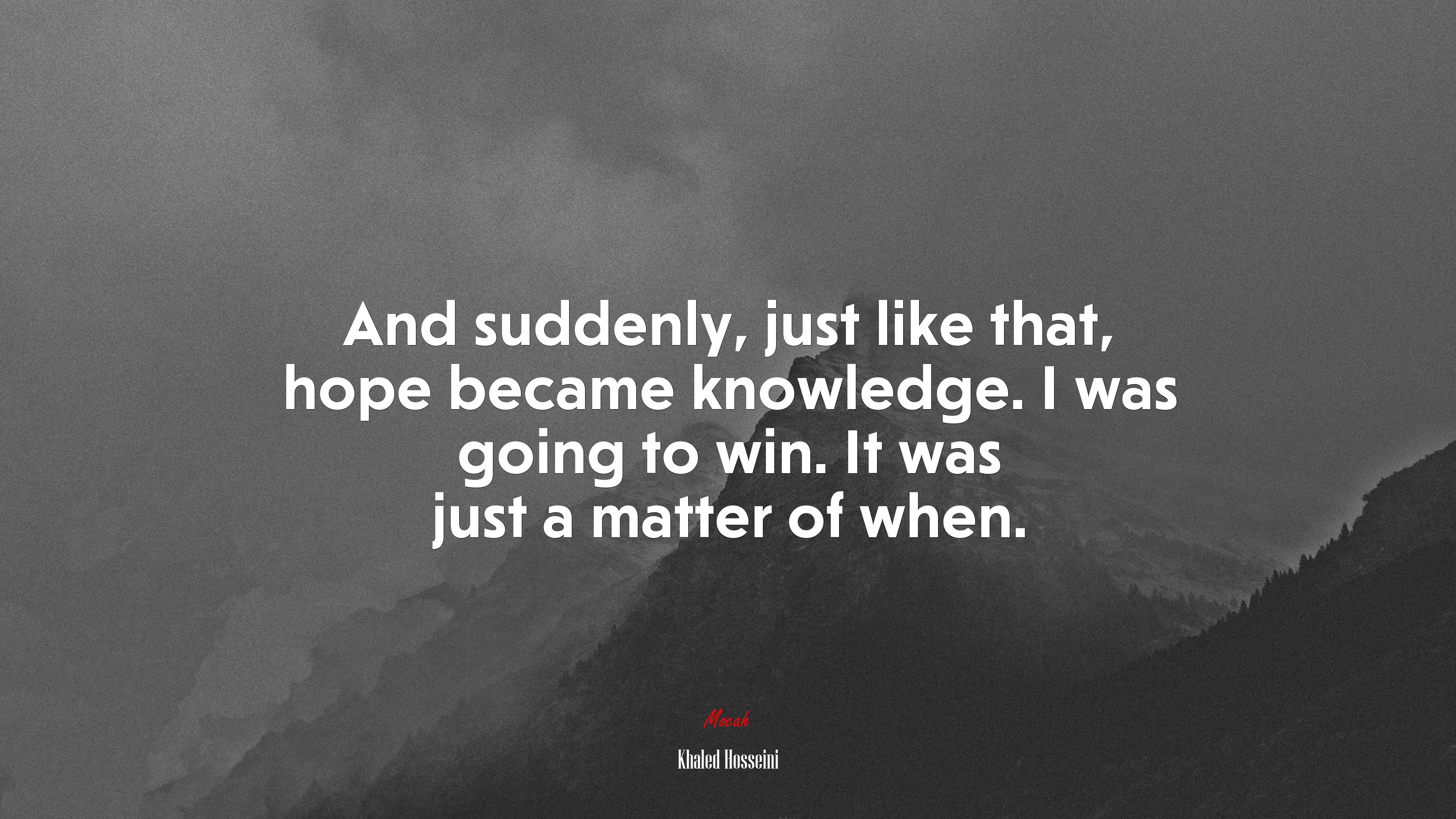 And suddenly, just like that, hope became knowledge. I was going to win. It was just a matter of when. | Khaled Hosseini quote HD Wallpaper