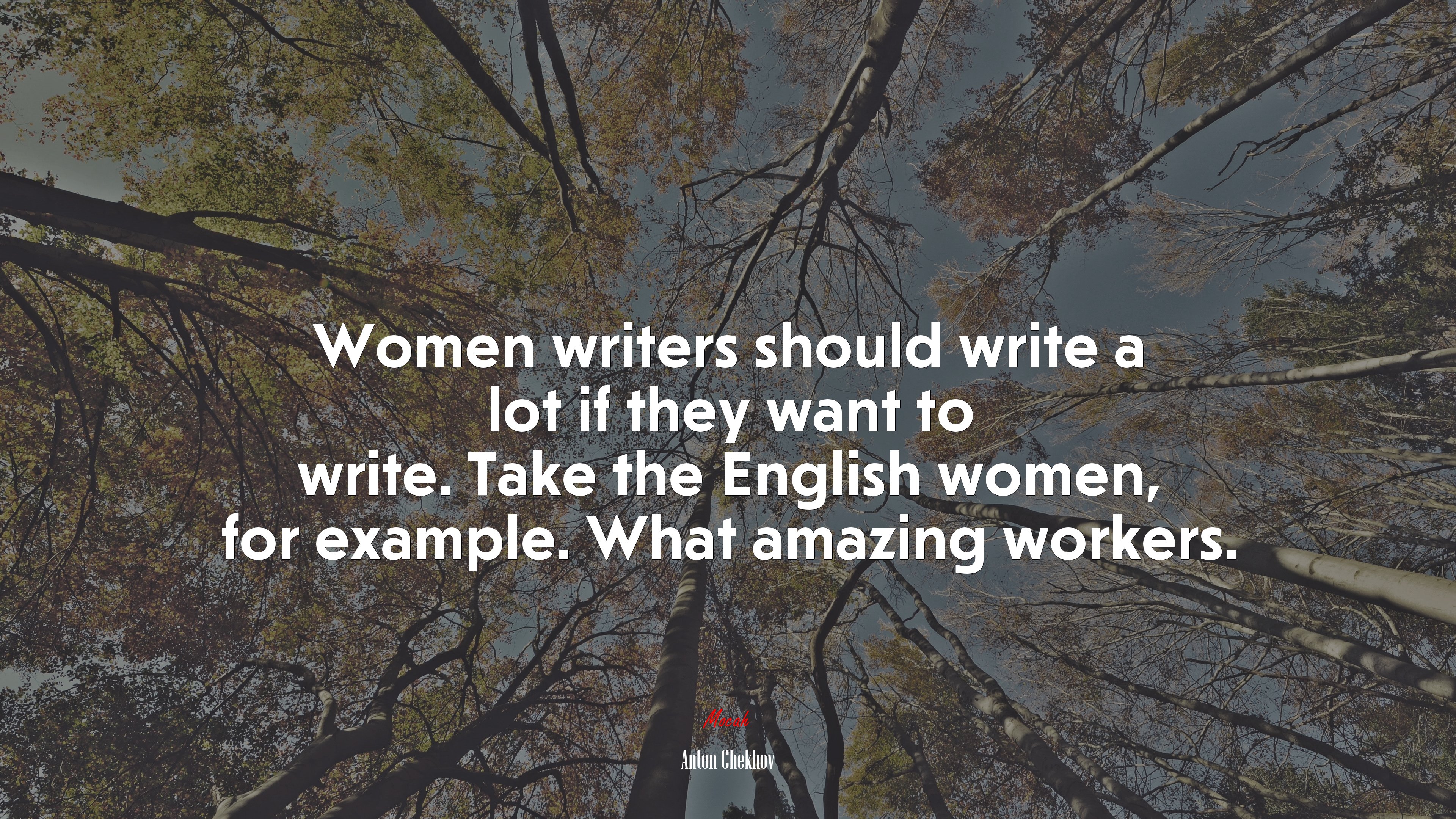 Women writers should write a lot if they want to write. Take the English women, for example. What amazing workers. | Anton Chekhov quote HD Wallpaper