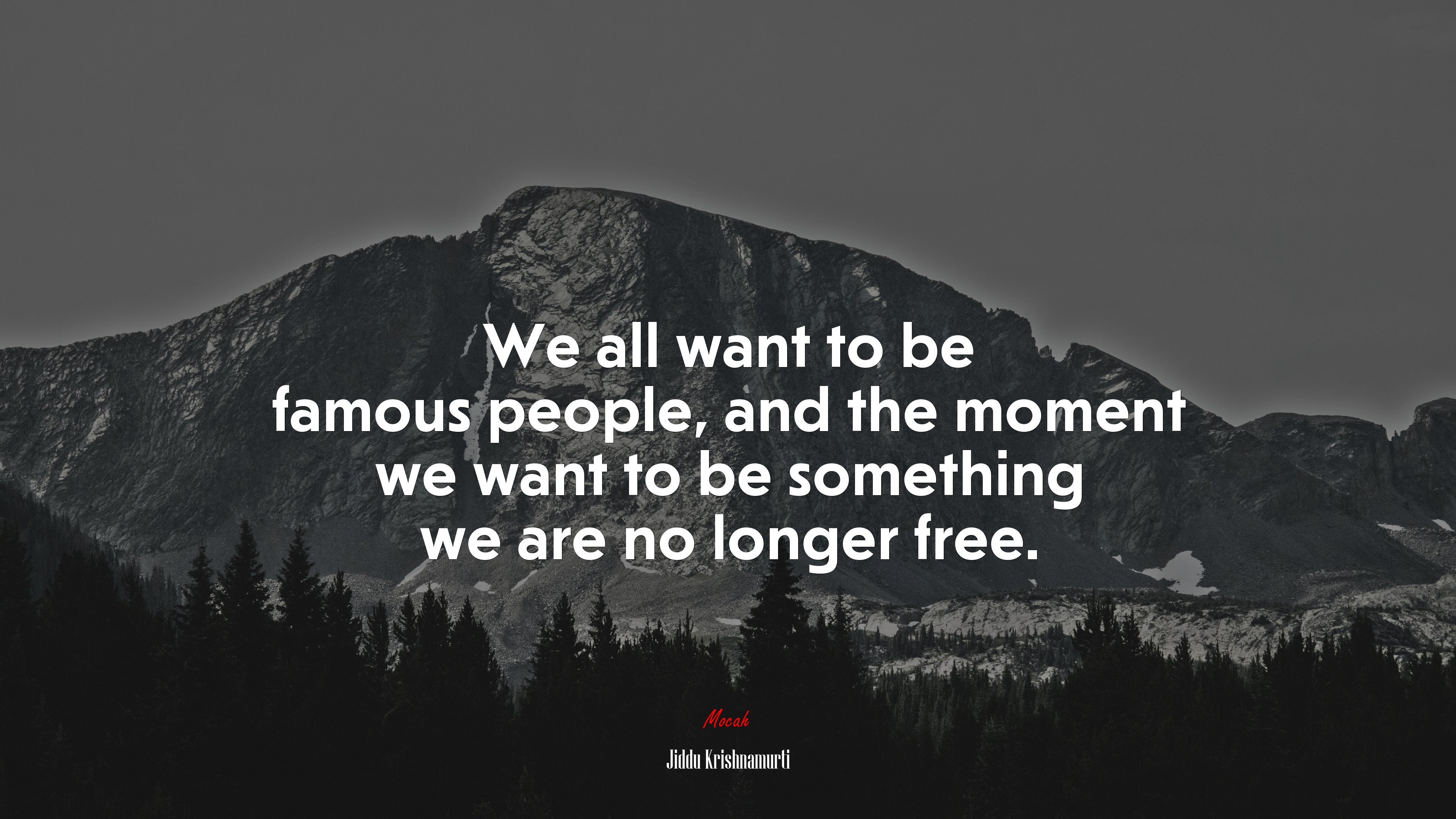 We all want to be famous people, and the moment we want to be something we are no longer free. | Jiddu Krishnamurti quote HD Wallpaper
