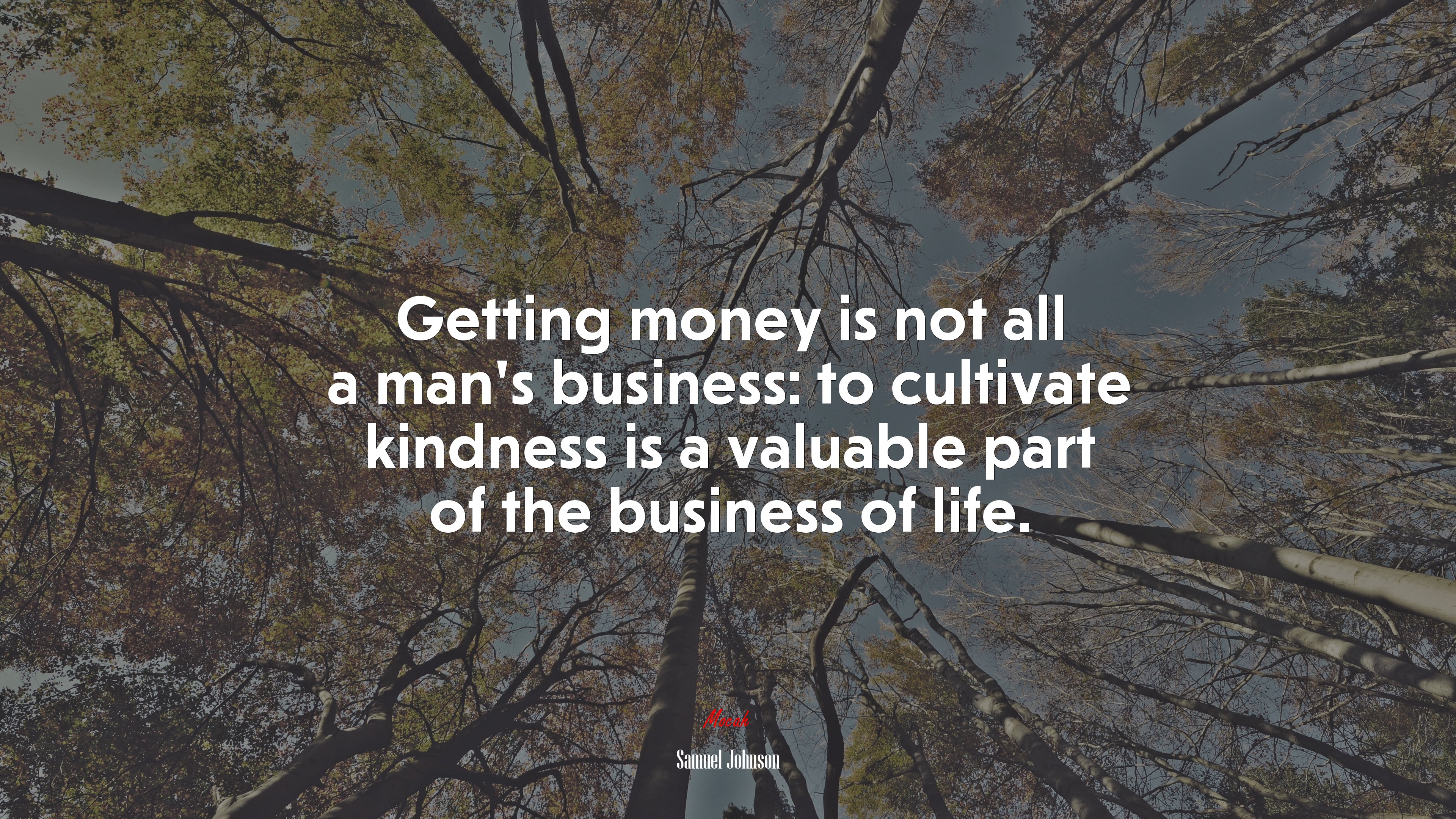 Getting money is not all a man’s business: to cultivate kindness is a valuable part of the business of life. | Samuel Johnson quote HD Wallpaper