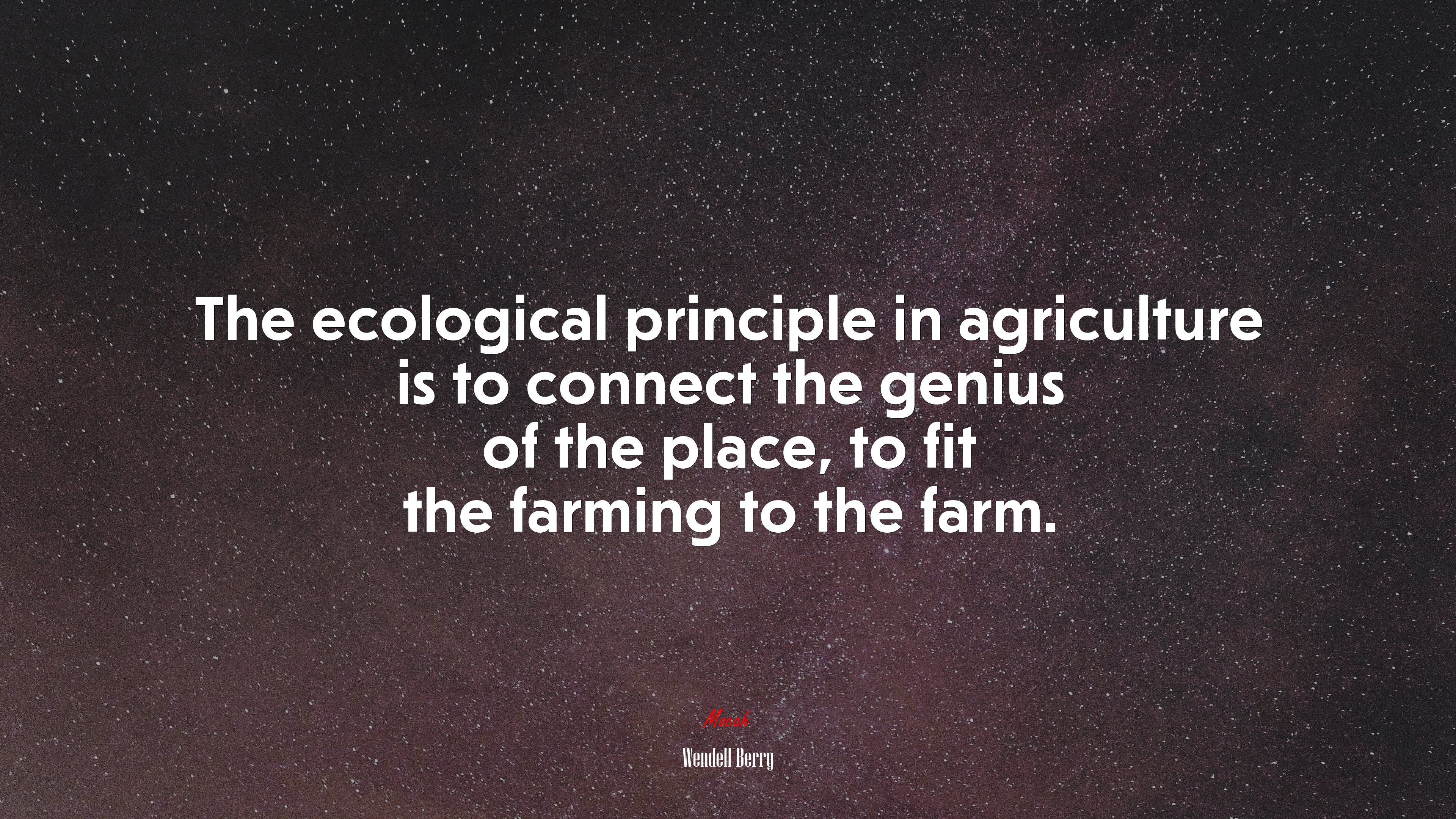 The ecological principle in agriculture is to connect the genius of the place, to fit the farming to the farm. | Wendell Berry quote HD Wallpaper