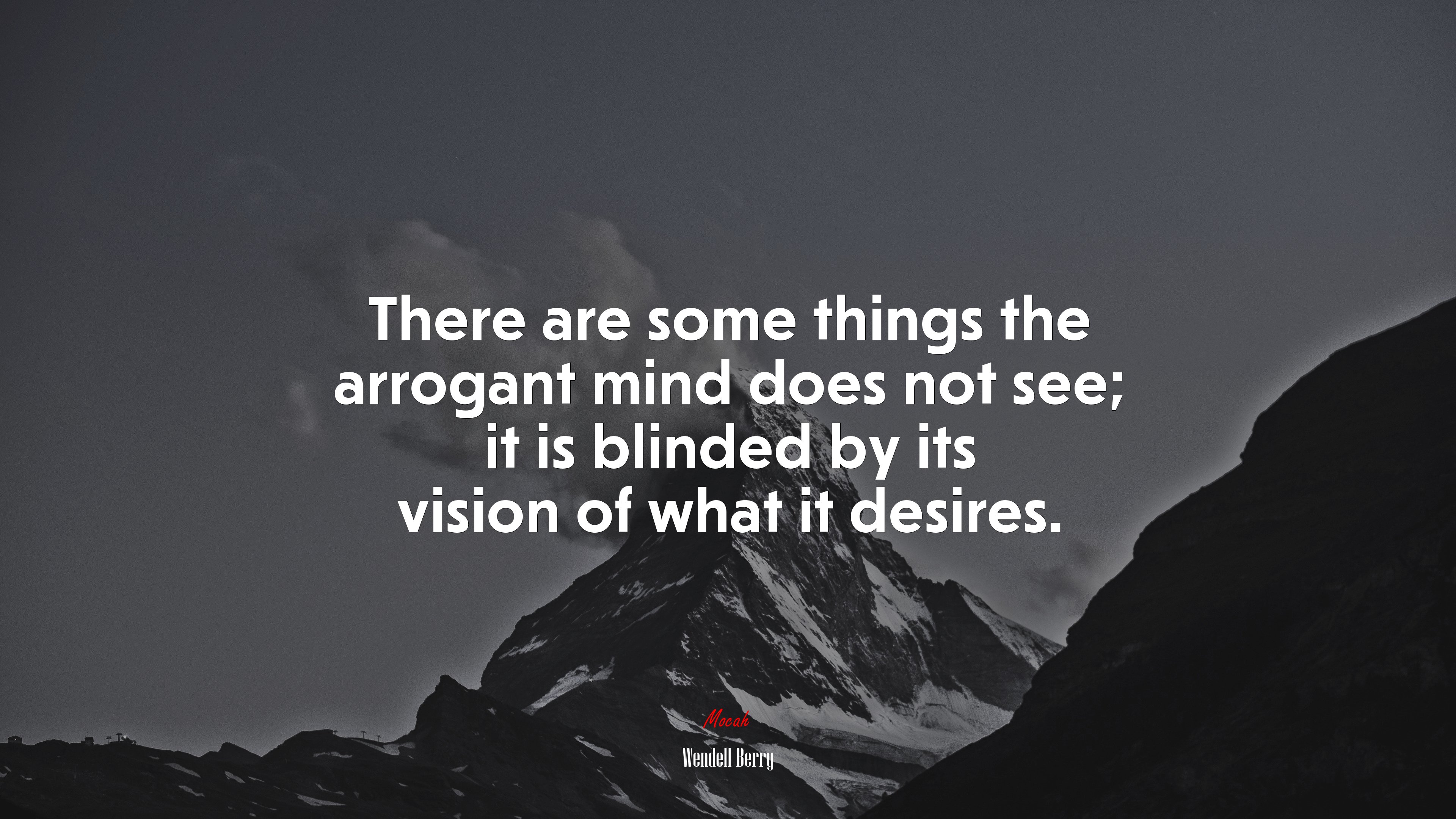 There are some things the arrogant mind does not see; it is blinded by its vision of what it desires. | Wendell Berry quote HD Wallpaper