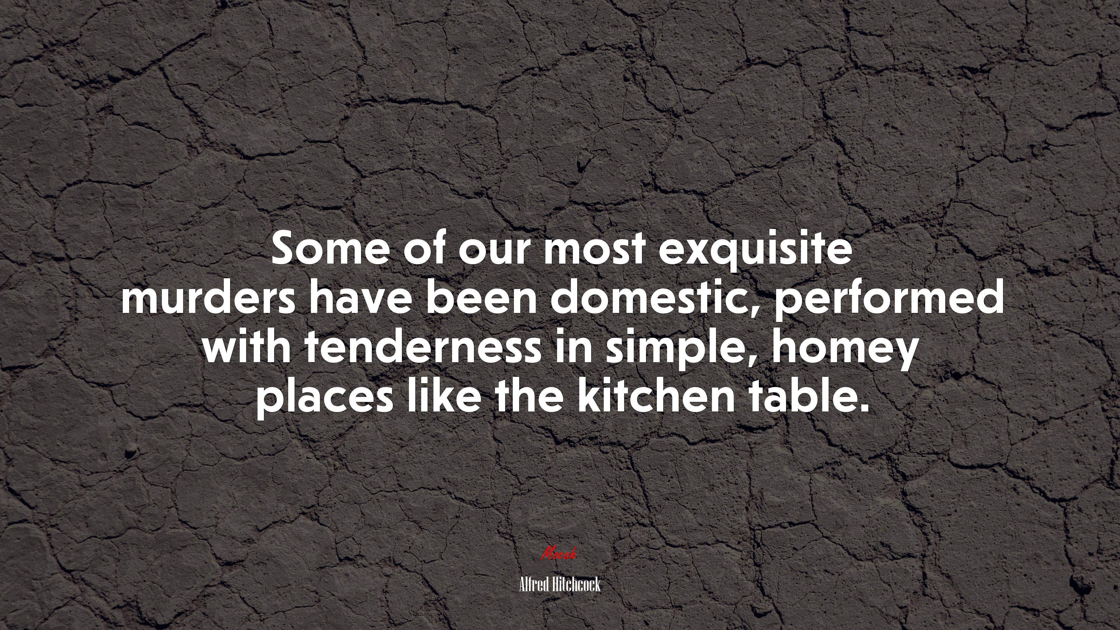 Some of our most exquisite murders have been domestic, performed with tenderness in simple, homey places like the kitchen table. | Alfred Hitchcock quote HD Wallpaper