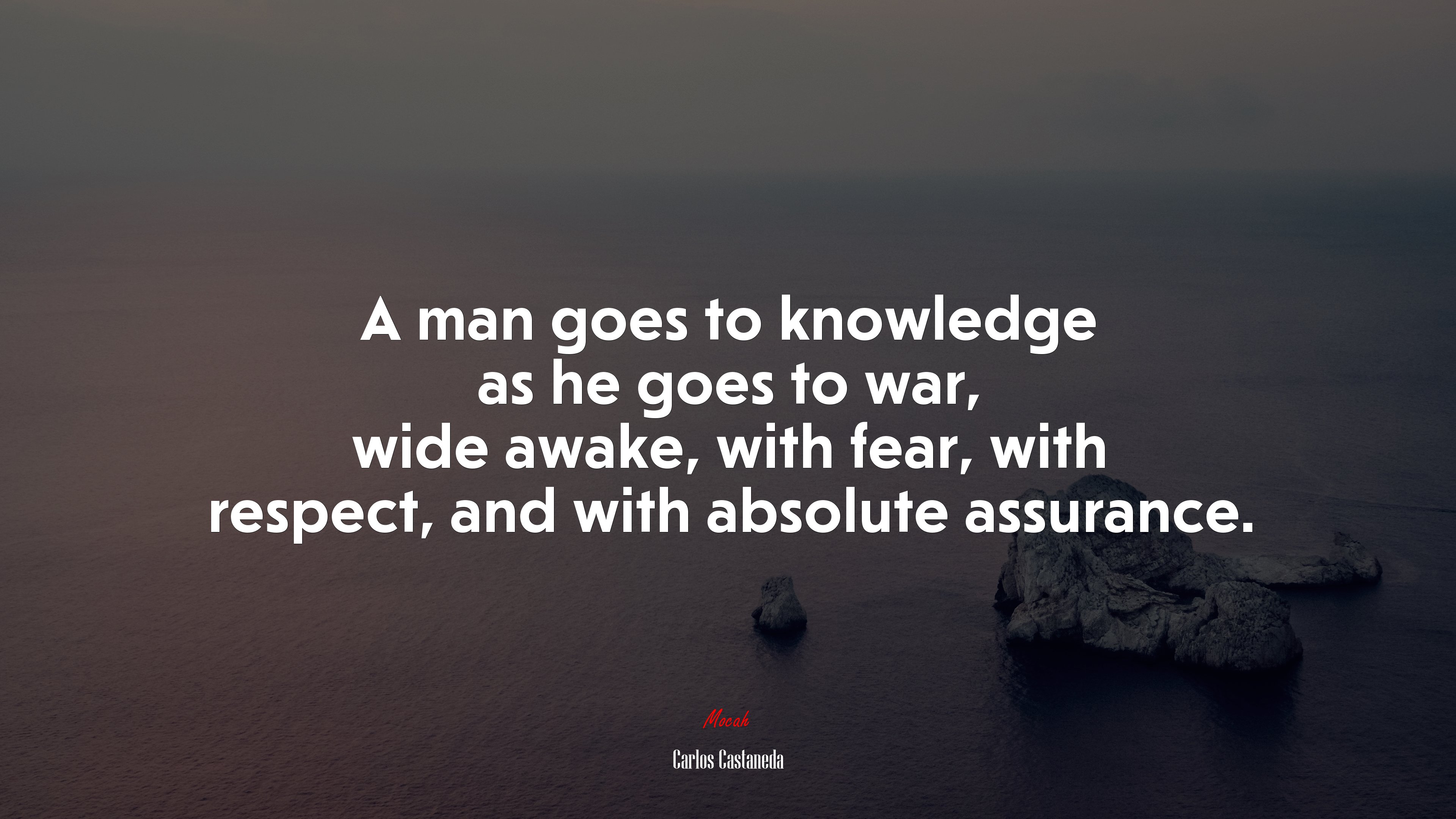 A man goes to knowledge as he goes to war, wide awake, with fear, with respect, and with absolute assurance. | Carlos Castaneda quote HD Wallpaper