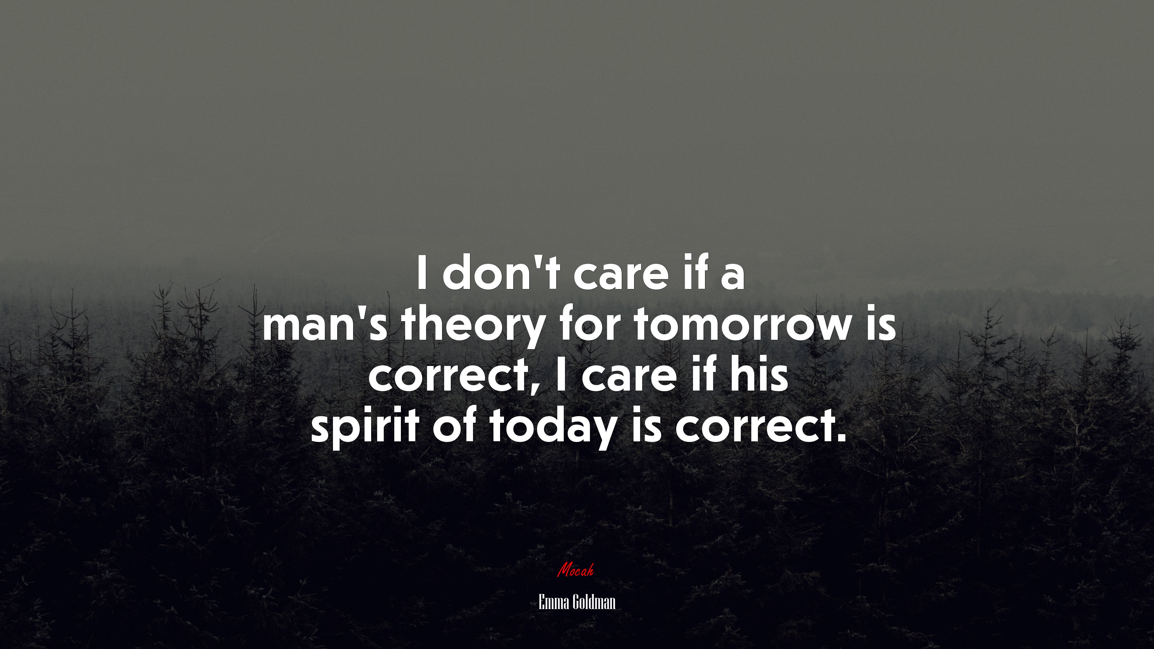I don’t care if a man’s theory for tomorrow is correct, I care if his spirit of today is correct. | Emma Goldman quote HD Wallpaper