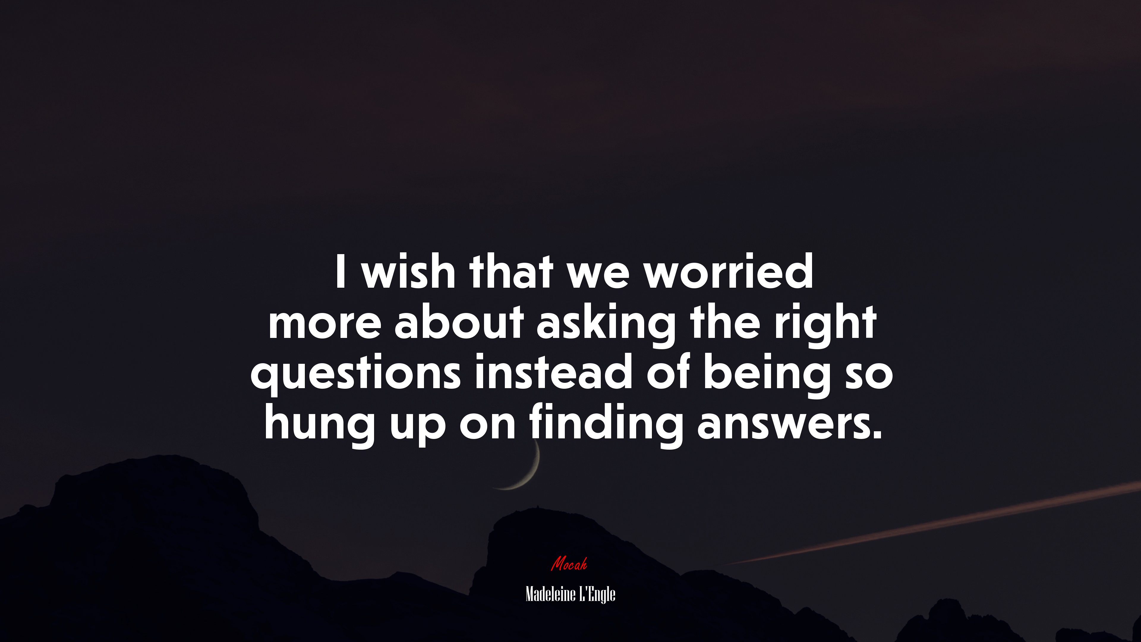 I wish that we worried more about asking the right questions instead of being so hung up on finding answers. | Madeleine LEngle quote HD Wallpaper