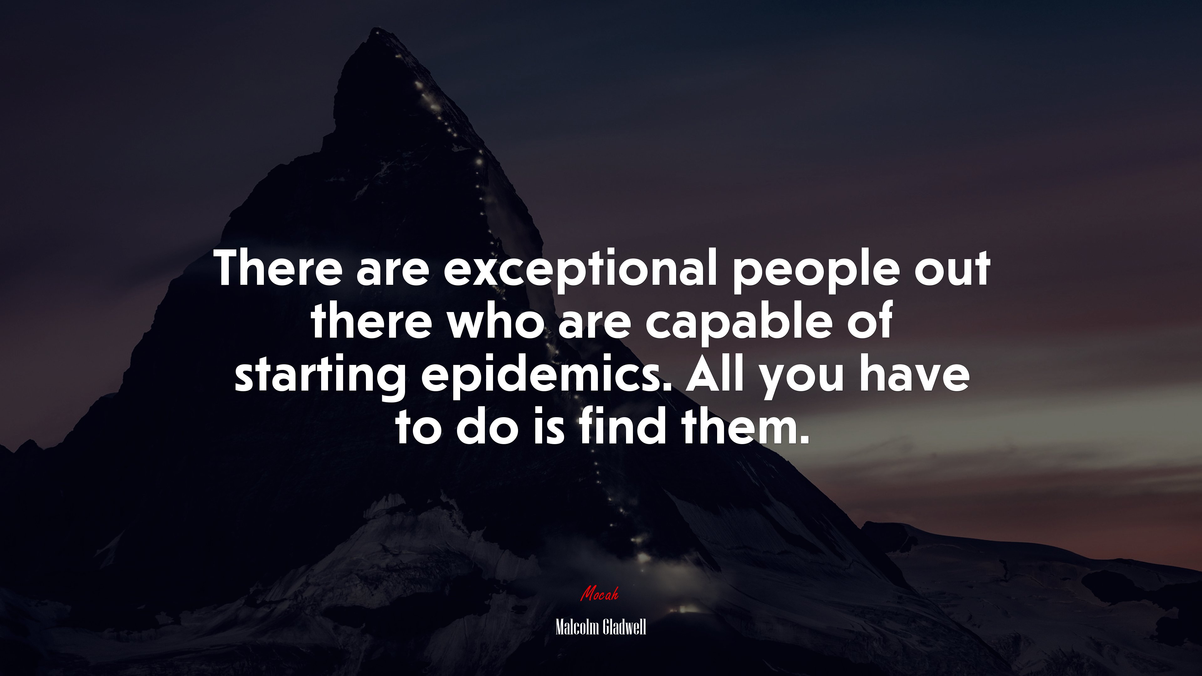 There are exceptional people out there who are capable of starting epidemics. All you have to do is find them. | Malcolm Gladwell quote HD Wallpaper